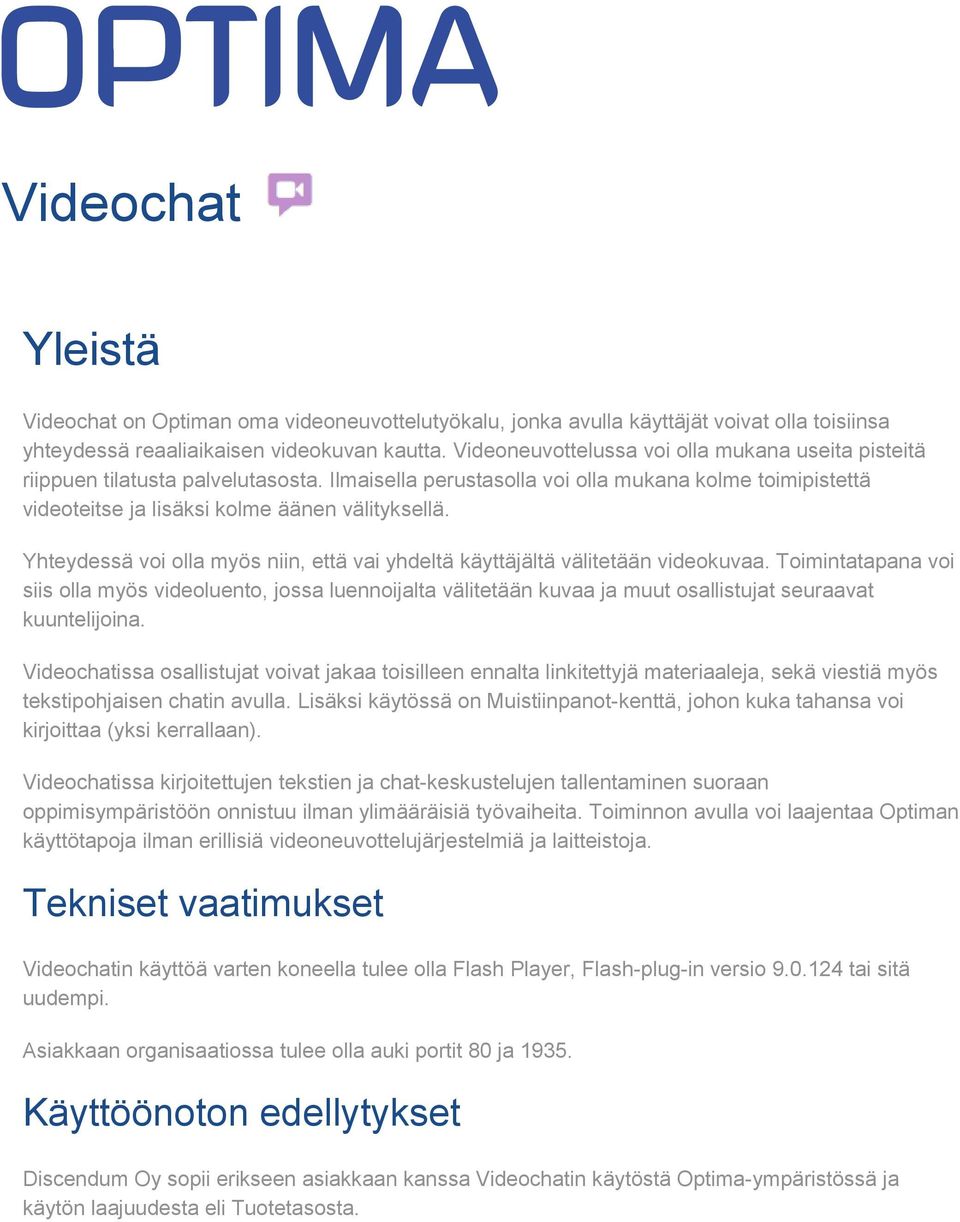 Yhteydessä voi olla myös niin, että vai yhdeltä käyttäjältä välitetään videokuvaa.