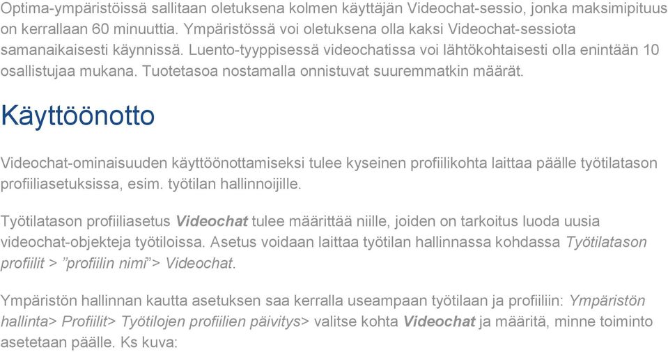 Tuotetasoa nostamalla onnistuvat suuremmatkin määrät. Käyttöönotto Videochat-ominaisuuden käyttöönottamiseksi tulee kyseinen profiilikohta laittaa päälle työtilatason profiiliasetuksissa, esim.