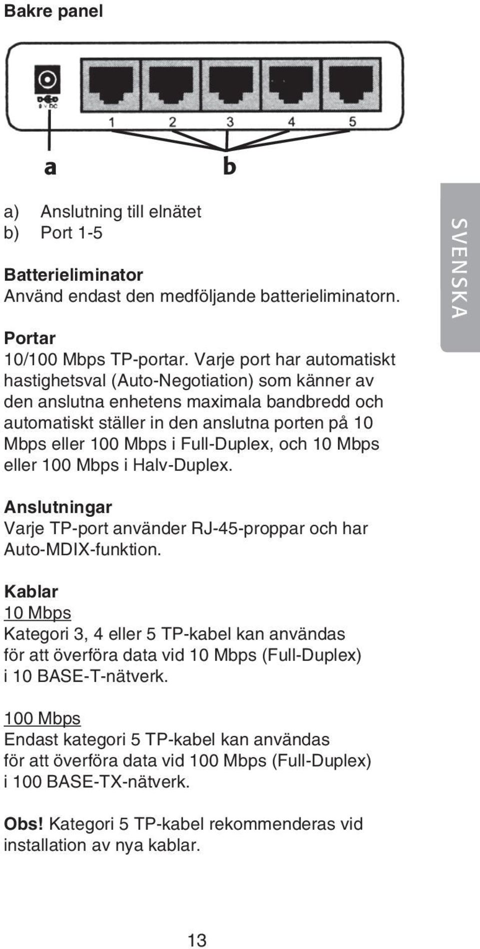 Full-Duplex, och 10 Mbps eller 100 Mbps i Halv-Duplex. SVENSKA Anslutningar Varje TP-port använder RJ-45-proppar och har Auto-MDIX-funktion.