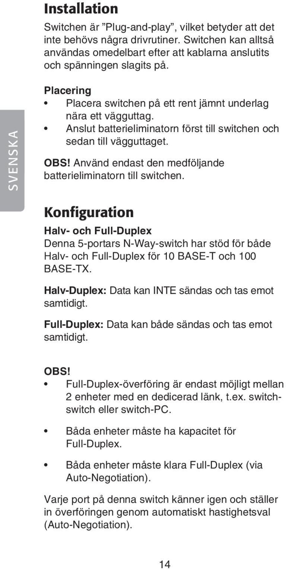 Använd endast den medföljande batterieliminatorn till switchen. Konfiguration Halv- och Full-Duplex Denna 5-portars N-Way-switch har stöd för både Halv- och Full-Duplex för 10 BASE-T och 100 BASE-TX.