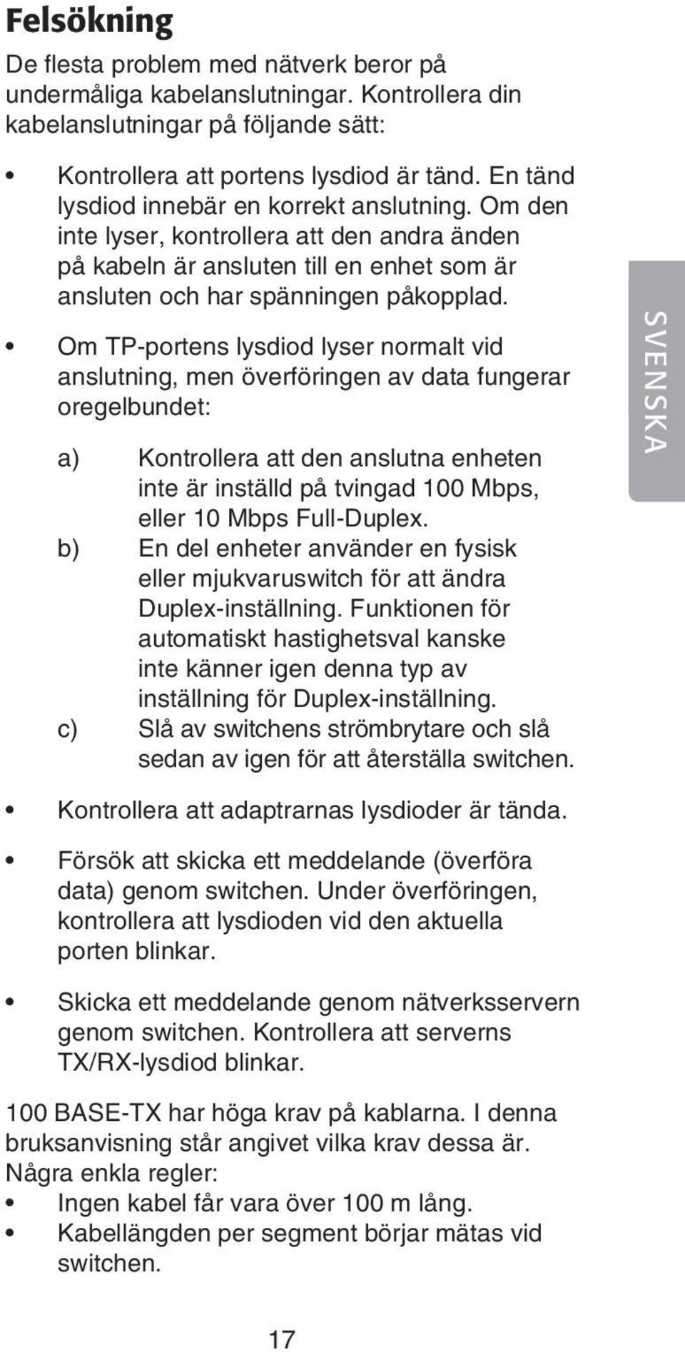 Om TP-portens lysdiod lyser normalt vid anslutning, men överföringen av data fungerar oregelbundet: a) Kontrollera att den anslutna enheten inte är inställd på tvingad 100 Mbps, eller 10 Mbps