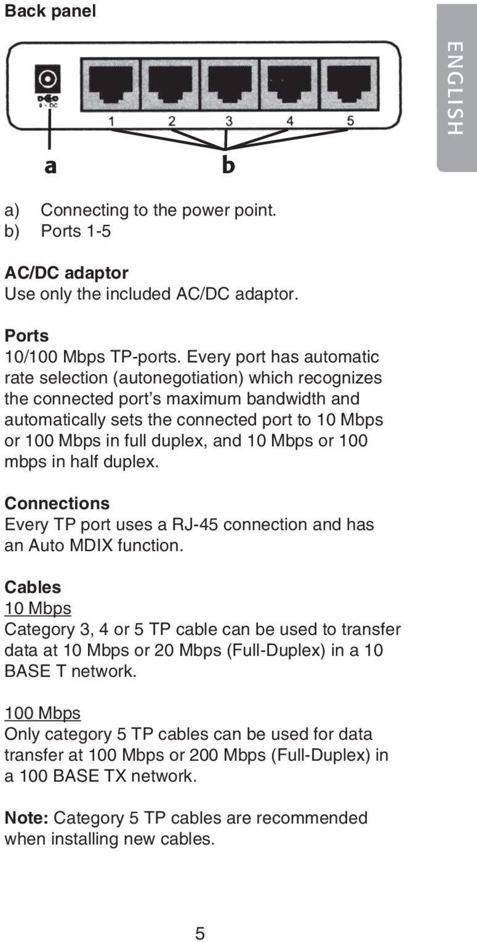 10 Mbps or 100 mbps in half duplex. Connections Every TP port uses a RJ-45 connection and has an Auto MDIX function.
