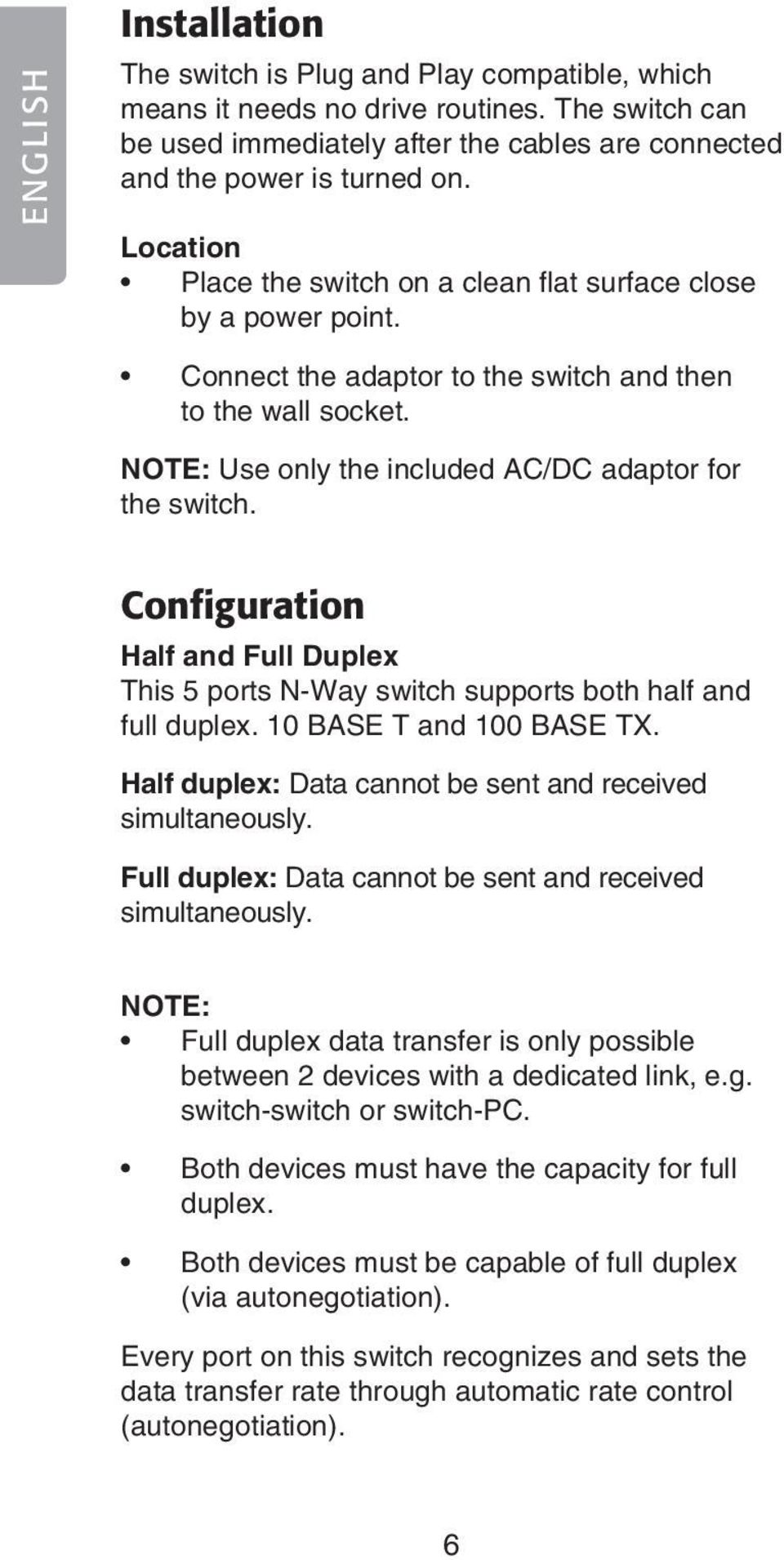 Configuration Half and Full Duplex This 5 ports N-Way switch supports both half and full duplex. 10 BASE T and 100 BASE TX. Half duplex: Data cannot be sent and received simultaneously.