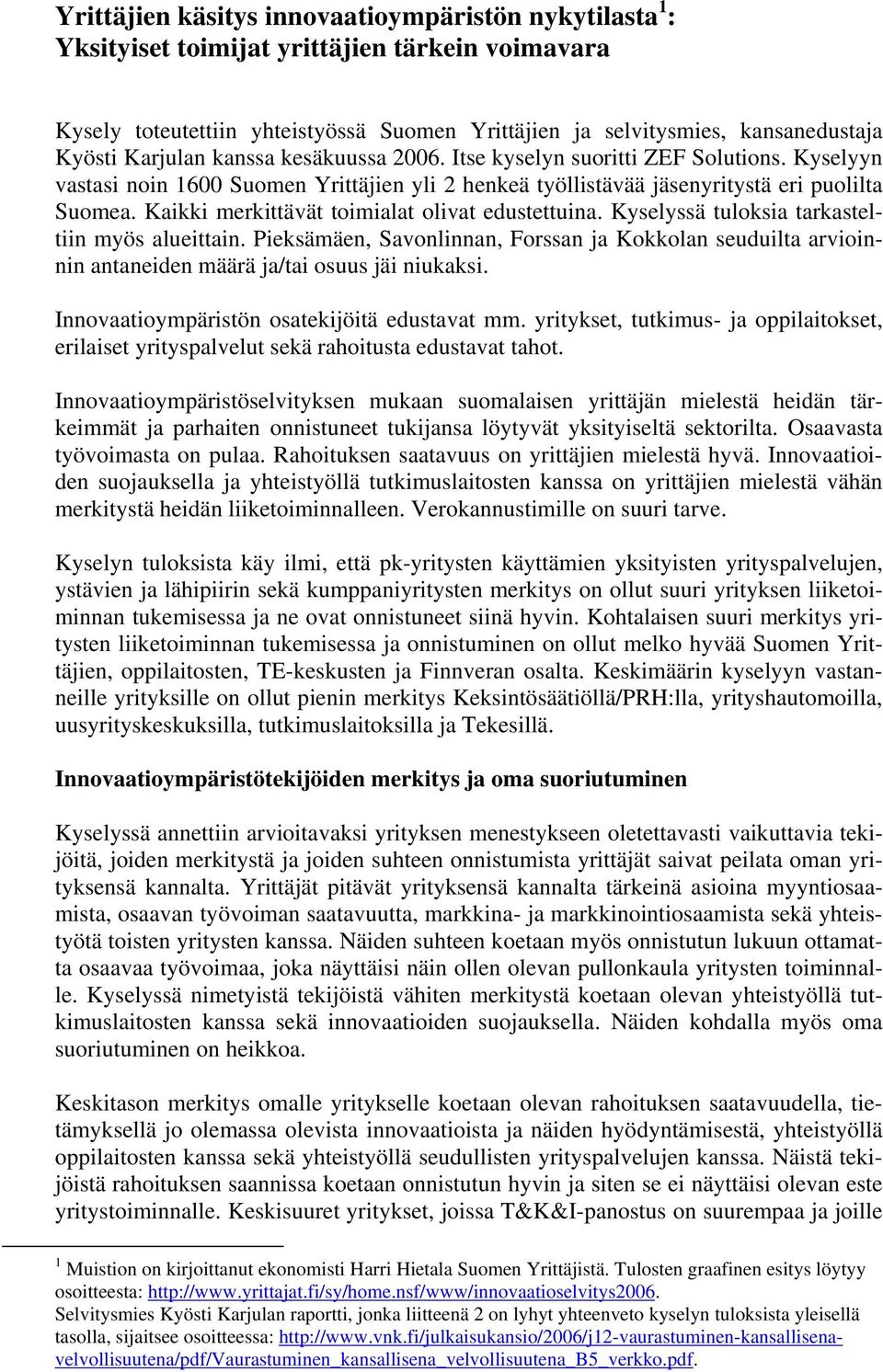 Kaikki merkittävät toimialat olivat edustettuina. Kyselyssä tuloksia tarkasteltiin myös alueittain.