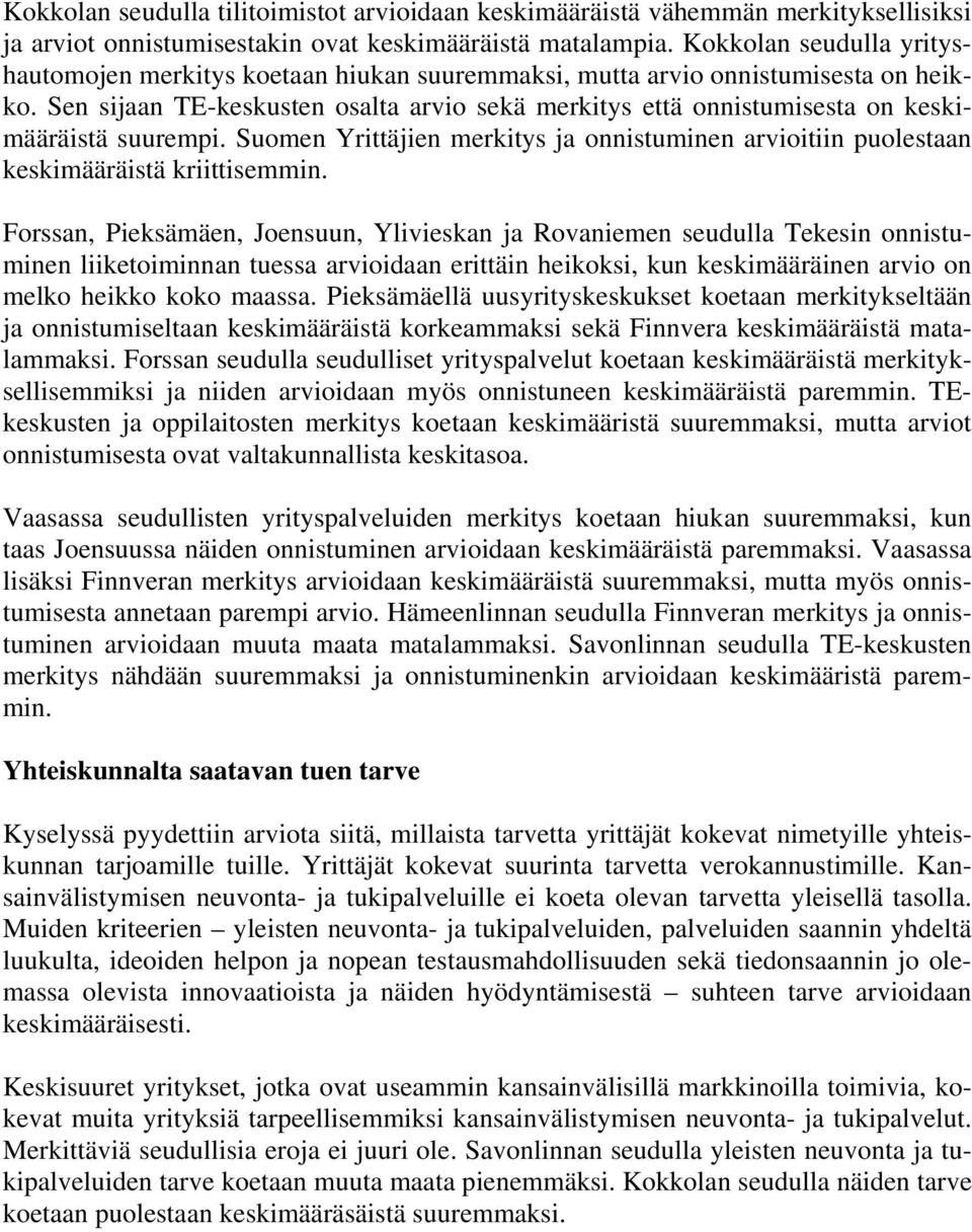 Sen sijaan TE-keskusten osalta arvio sekä merkitys että onnistumisesta on keskimääräistä suurempi. Suomen Yrittäjien merkitys ja onnistuminen arvioitiin puolestaan keskimääräistä kriittisemmin.