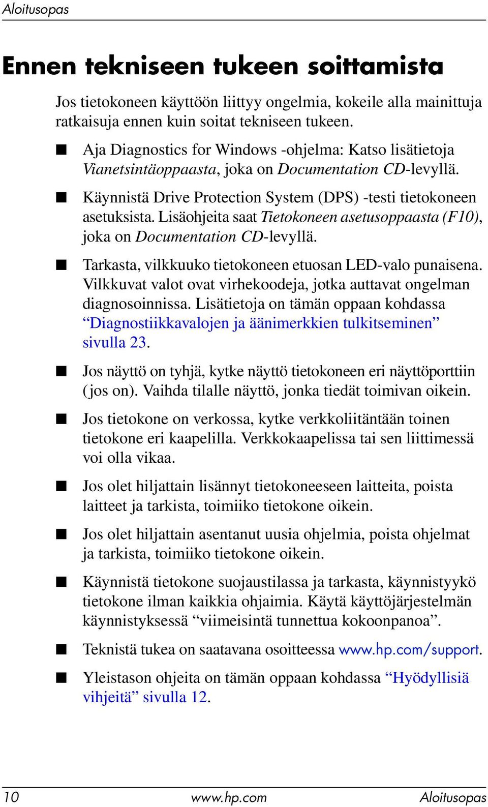 Lisäohjeita saat Tietokoneen asetusoppaasta (F10), joka on Documentation CD-levyllä. Tarkasta, vilkkuuko tietokoneen etuosan LED-valo punaisena.