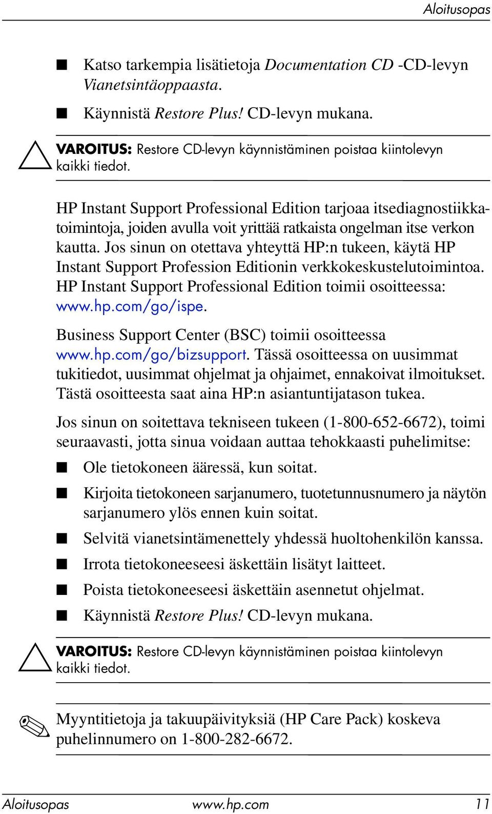 Jos sinun on otettava yhteyttä HP:n tukeen, käytä HP Instant Support Profession Editionin verkkokeskustelutoimintoa. HP Instant Support Professional Edition toimii osoitteessa: www.hp.com/go/ispe.