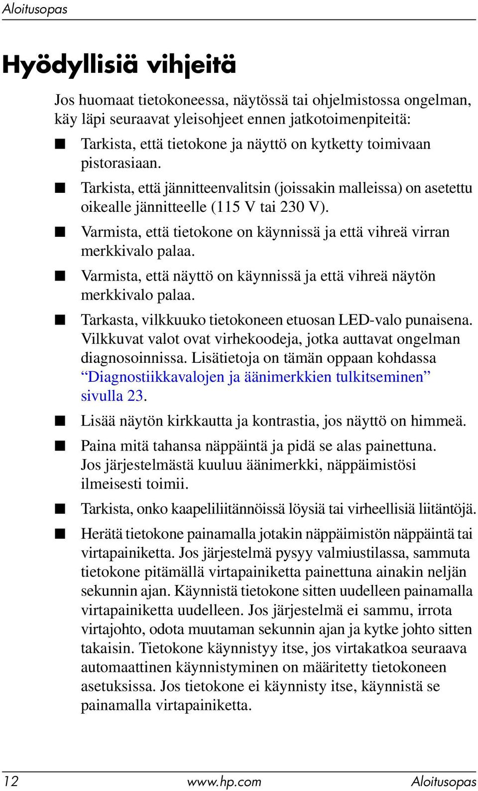 Varmista, että näyttö on käynnissä ja että vihreä näytön merkkivalo palaa. Tarkasta, vilkkuuko tietokoneen etuosan LED-valo punaisena.