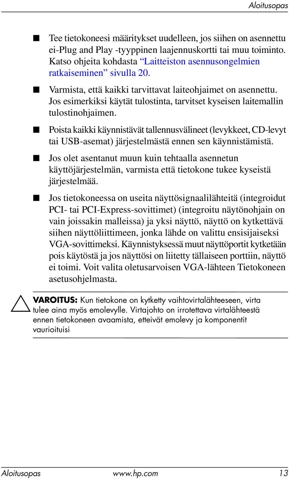 Jos esimerkiksi käytät tulostinta, tarvitset kyseisen laitemallin tulostinohjaimen.