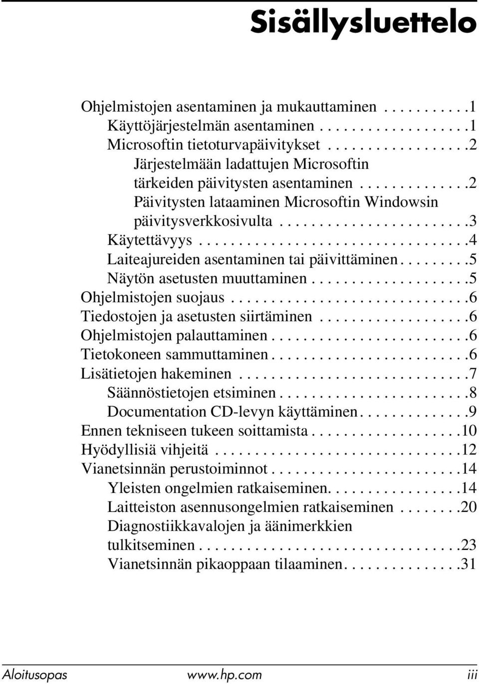 .................................4 Laiteajureiden asentaminen tai päivittäminen.........5 Näytön asetusten muuttaminen....................5 Ohjelmistojen suojaus.