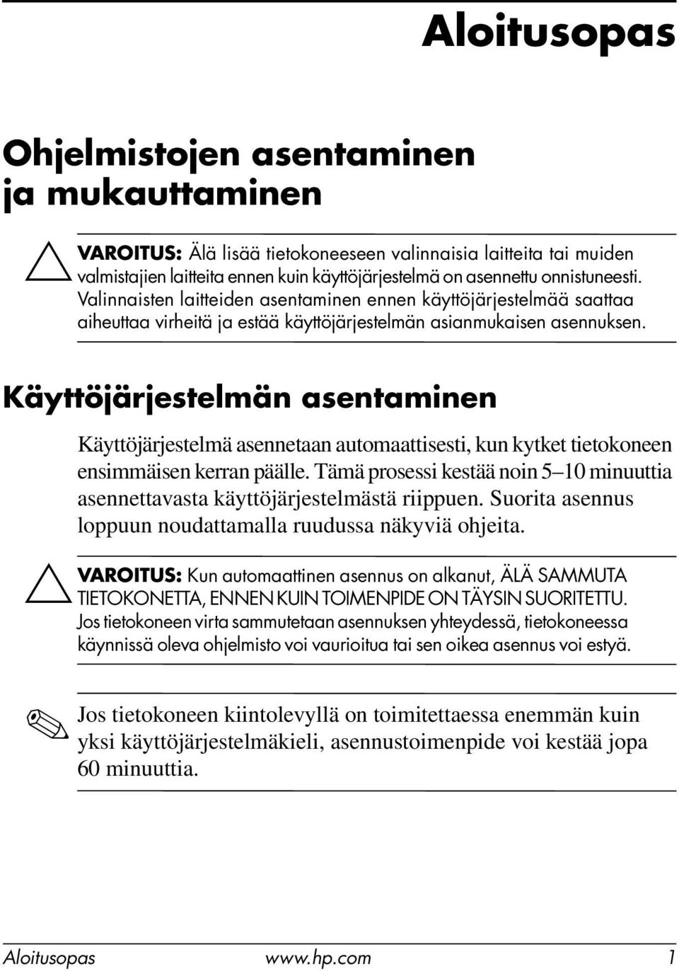 Käyttöjärjestelmän asentaminen Käyttöjärjestelmä asennetaan automaattisesti, kun kytket tietokoneen ensimmäisen kerran päälle.