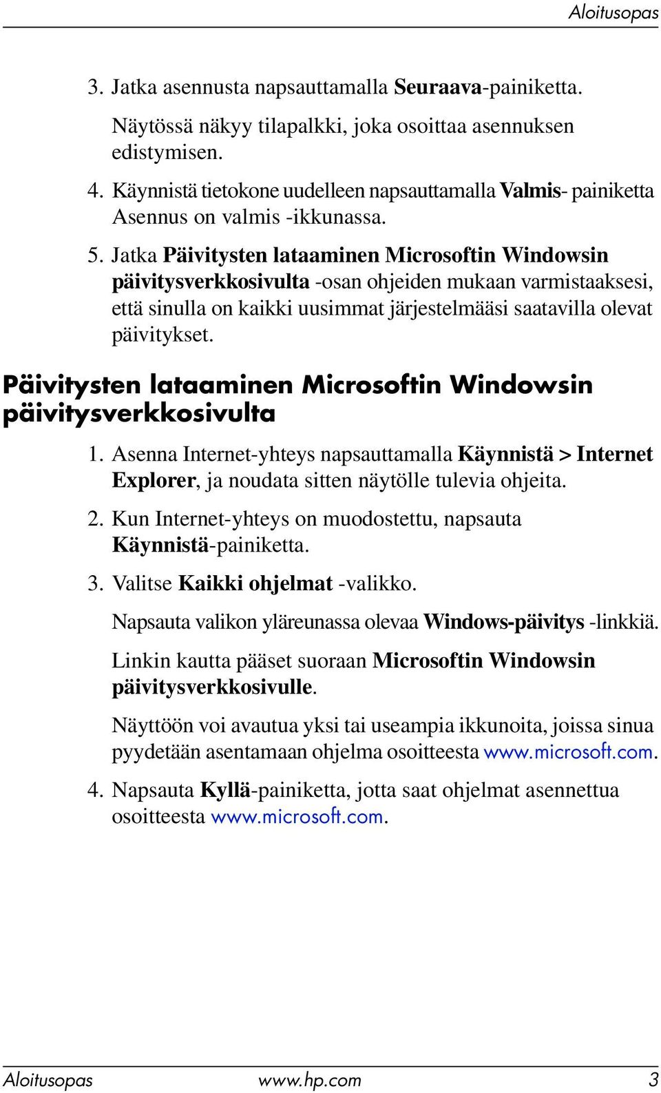 Jatka Päivitysten lataaminen Microsoftin Windowsin päivitysverkkosivulta -osan ohjeiden mukaan varmistaaksesi, että sinulla on kaikki uusimmat järjestelmääsi saatavilla olevat päivitykset.