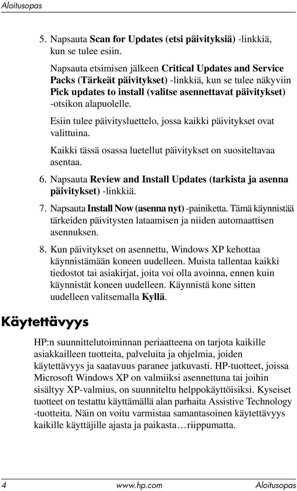 Esiin tulee päivitysluettelo, jossa kaikki päivitykset ovat valittuina. Kaikki tässä osassa luetellut päivitykset on suositeltavaa asentaa. 6.