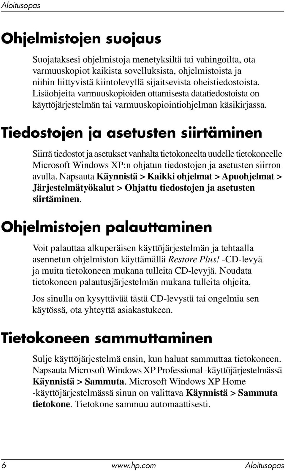 Tiedostojen ja asetusten siirtäminen Siirrä tiedostot ja asetukset vanhalta tietokoneelta uudelle tietokoneelle Microsoft Windows XP:n ohjatun tiedostojen ja asetusten siirron avulla.