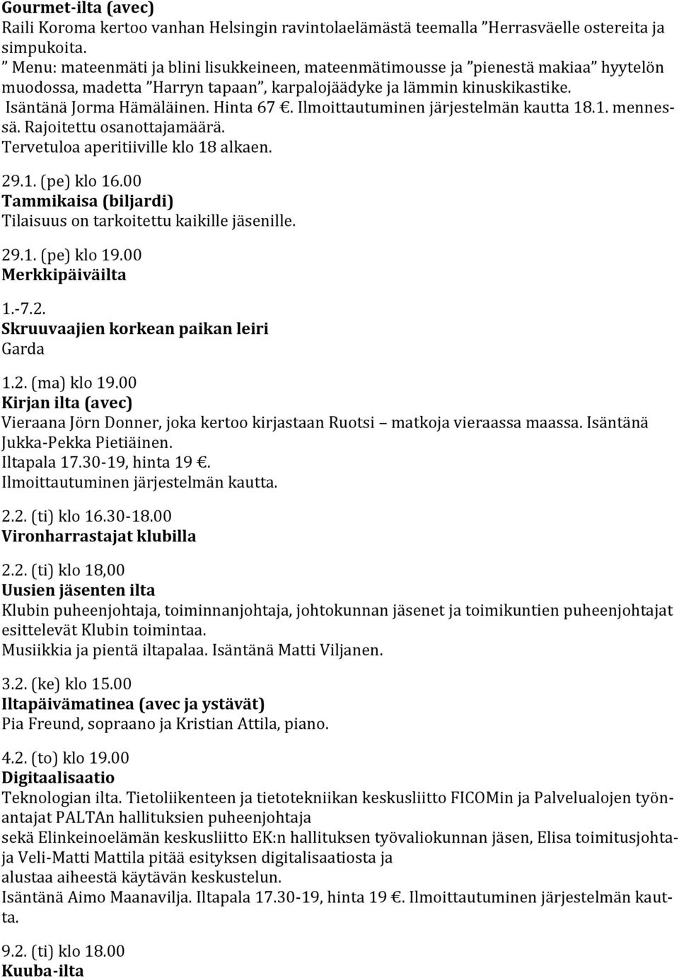 Ilmoittautuminen järjestelmän kautta 18.1. mennessä. Rajoitettu osanottajamäärä. Tervetuloa aperitiiville klo 18 alkaen. 29.1. (pe) klo 16.00 Tammikaisa (biljardi) 29.1. (pe) klo 19.