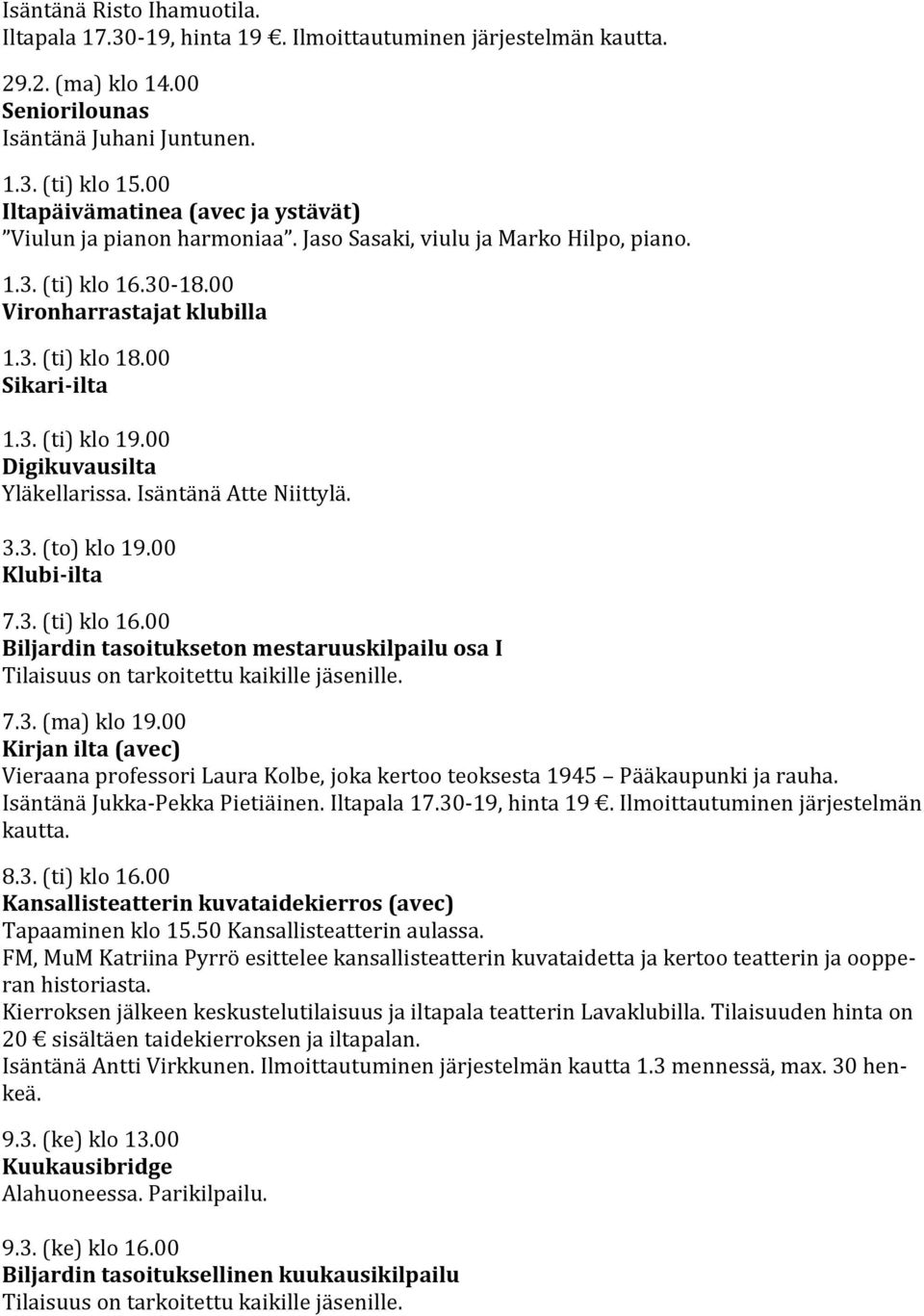 00 Klubi-ilta 7.3. (ti) klo 16.00 Biljardin tasoitukseton mestaruuskilpailu osa I 7.3. (ma) klo 19.