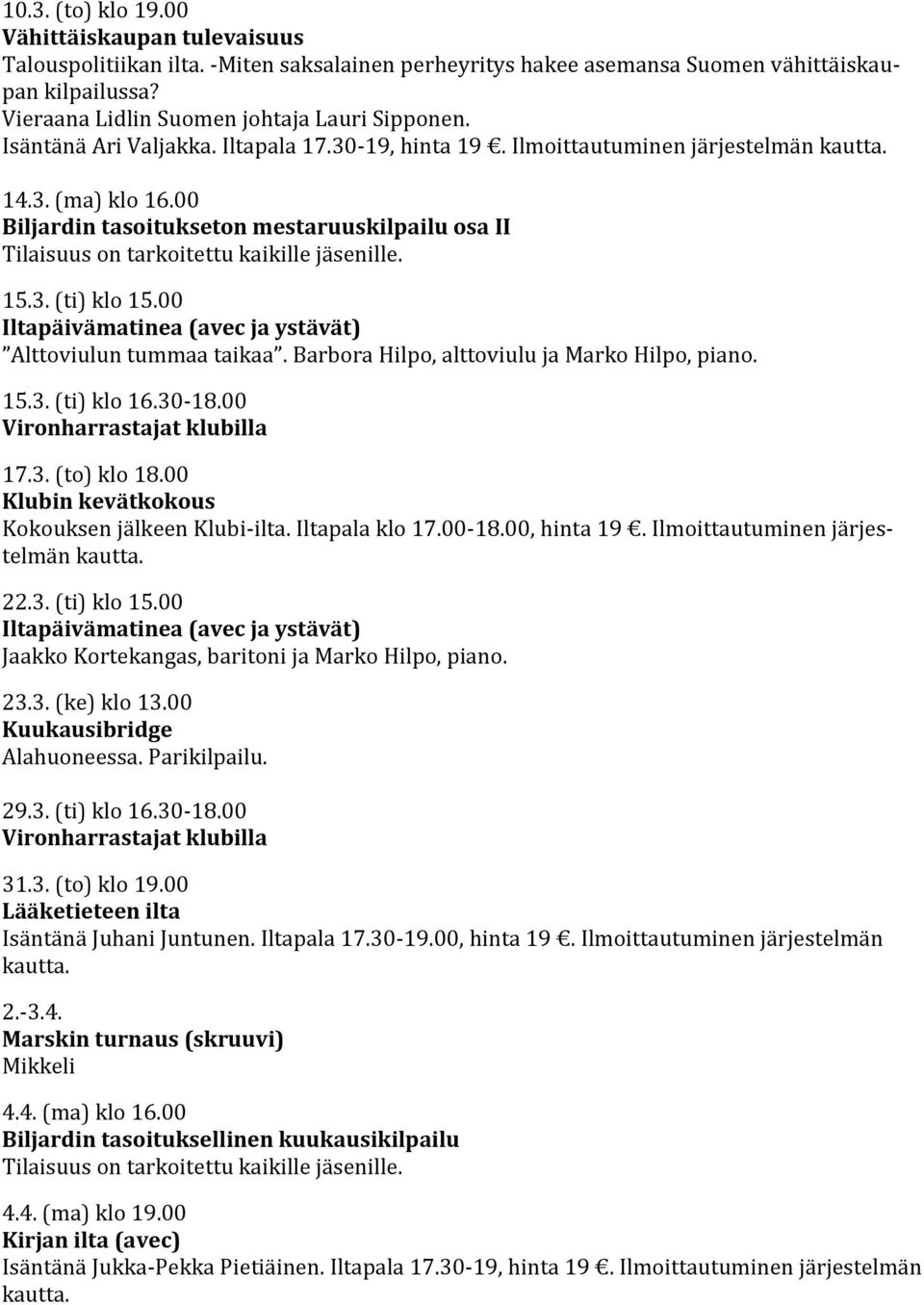 Barbora Hilpo, alttoviulu ja Marko Hilpo, piano. 15.3. (ti) klo 16.30-18.00 17.3. (to) klo 18.00 Klubin kevätkokous Kokouksen jälkeen Klubi-ilta. Iltapala klo 17.00-18.00, hinta 19.