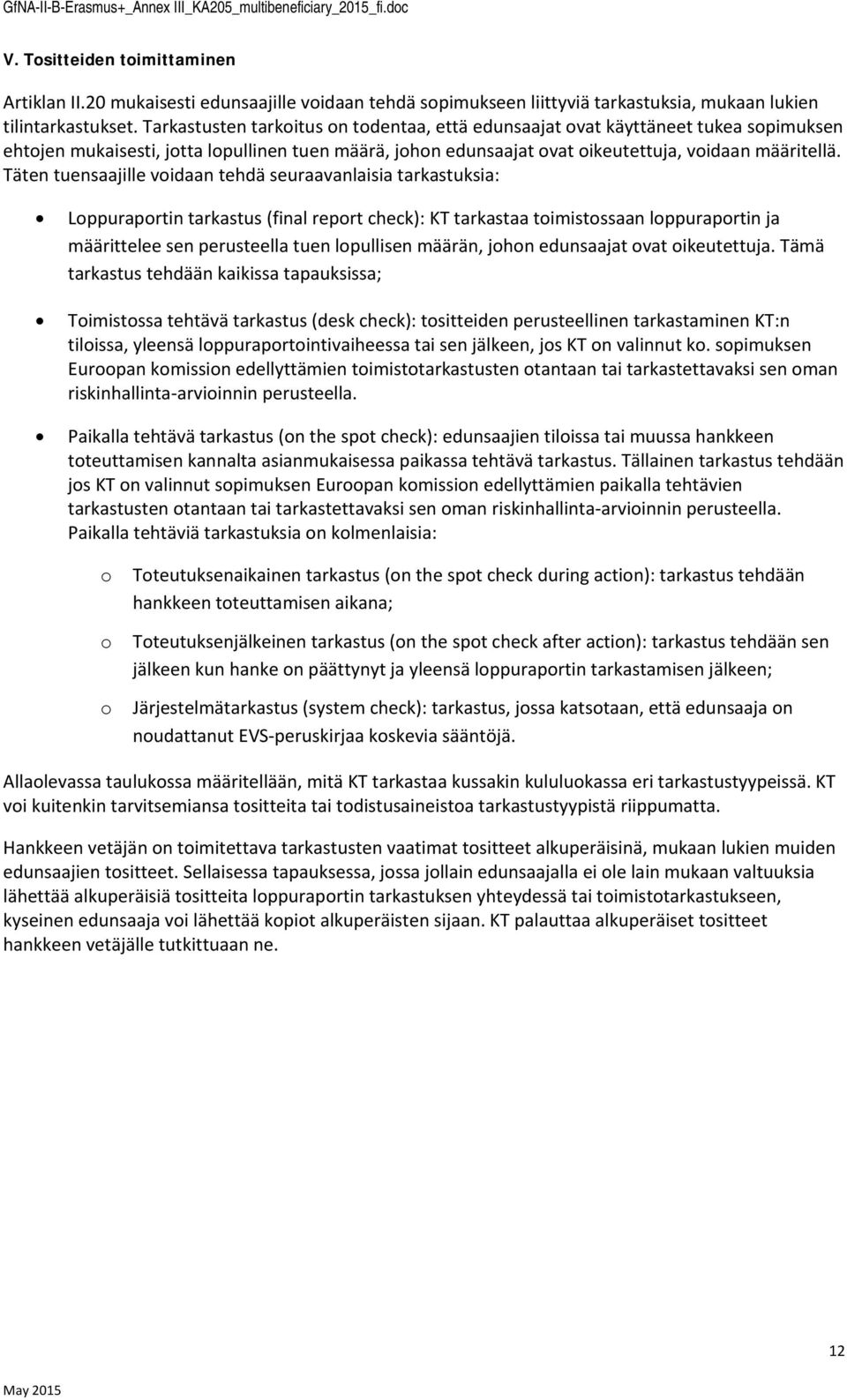 Tarkastusten tarkitus n tdentaa, että edunsaajat vat käyttäneet tukea spimuksen ehtjen mukaisesti, jtta lpullinen tuen määrä, jhn edunsaajat vat ikeutettuja, vidaan määritellä.