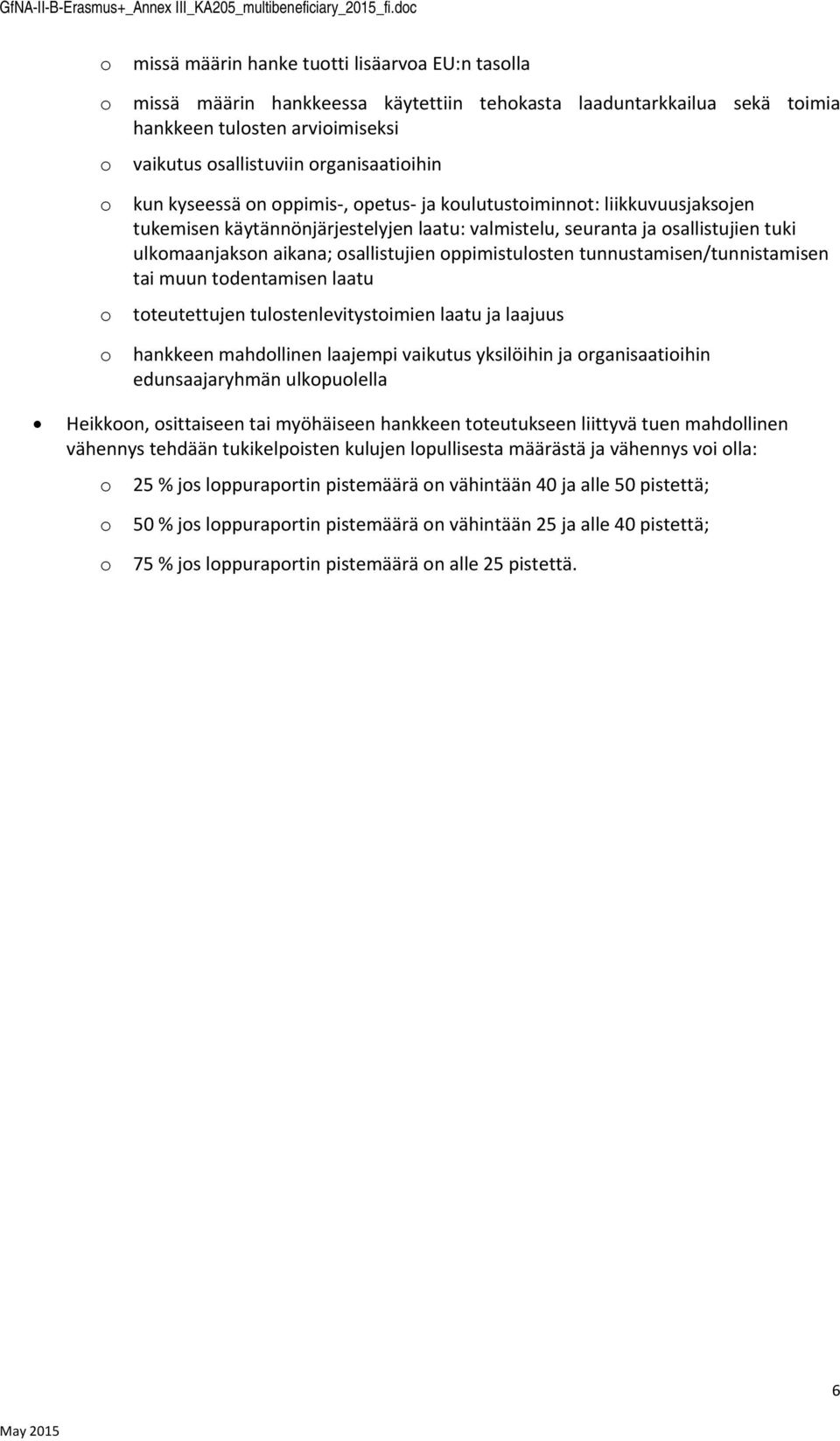 kyseessä n ppimis, petus ja kulutustiminnt: liikkuvuusjaksjen tukemisen käytännönjärjestelyjen laatu: valmistelu, seuranta ja sallistujien tuki ulkmaanjaksn aikana; sallistujien ppimistulsten