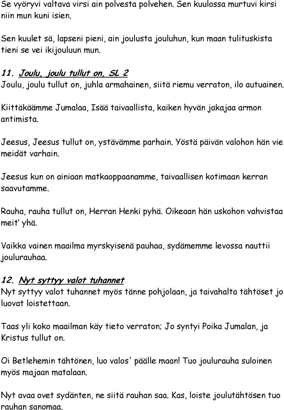 Jeesus, Jeesus tullut on, ystävämme parhain. Yöstä päivän valohon hän vie meidät varhain. Jeesus kun on ainiaan matkaoppaanamme, taivaallisen kotimaan kerran saavutamme.