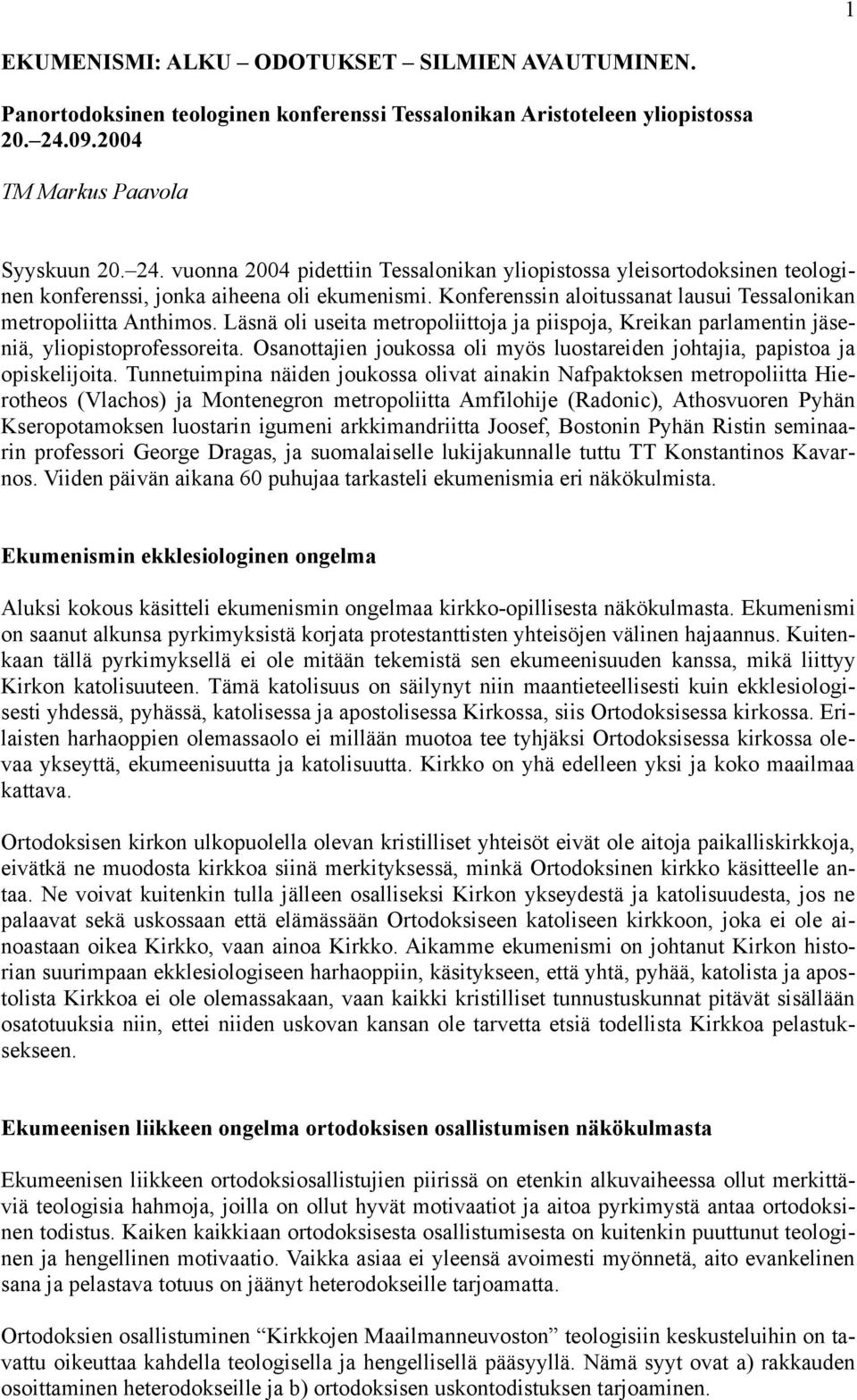 Konferenssin aloitussanat lausui Tessalonikan metropoliitta Anthimos. Läsnä oli useita metropoliittoja ja piispoja, Kreikan parlamentin jäseniä, yliopistoprofessoreita.