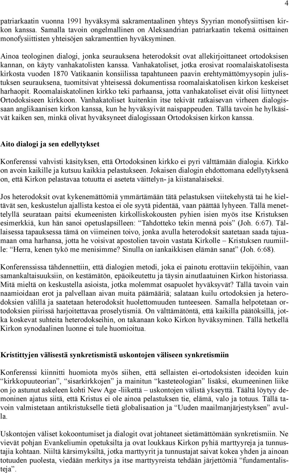 Ainoa teologinen dialogi, jonka seurauksena heterodoksit ovat allekirjoittaneet ortodoksisen kannan, on käyty vanhakatolisten kanssa.