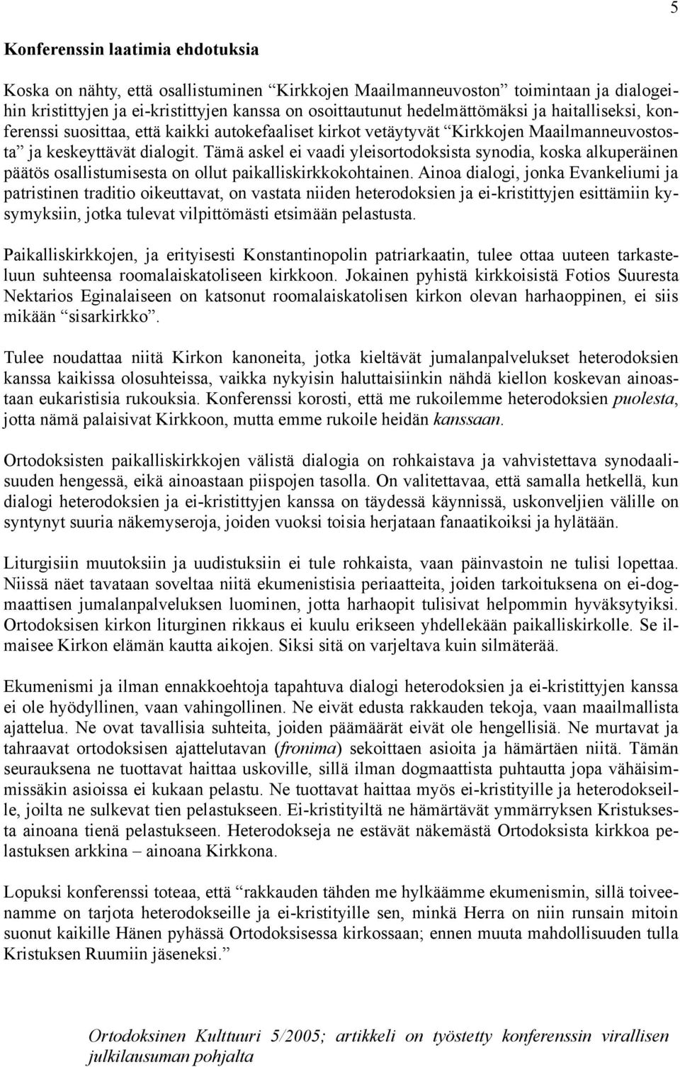 Tämä askel ei vaadi yleisortodoksista synodia, koska alkuperäinen päätös osallistumisesta on ollut paikalliskirkkokohtainen.