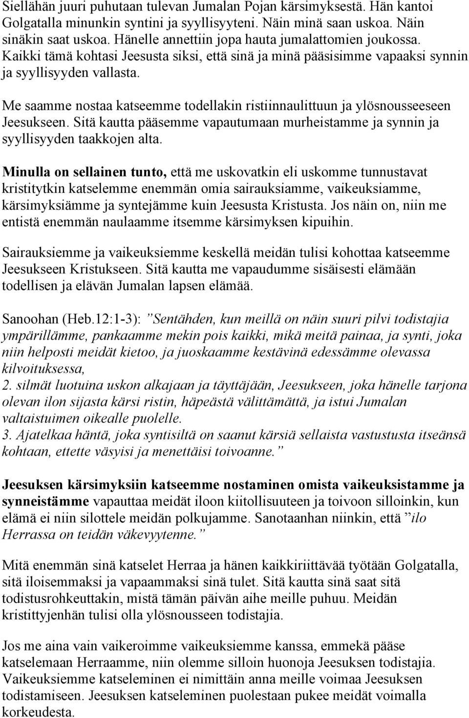 Me saamme nostaa katseemme todellakin ristiinnaulittuun ja ylösnousseeseen Jeesukseen. Sitä kautta pääsemme vapautumaan murheistamme ja synnin ja syyllisyyden taakkojen alta.