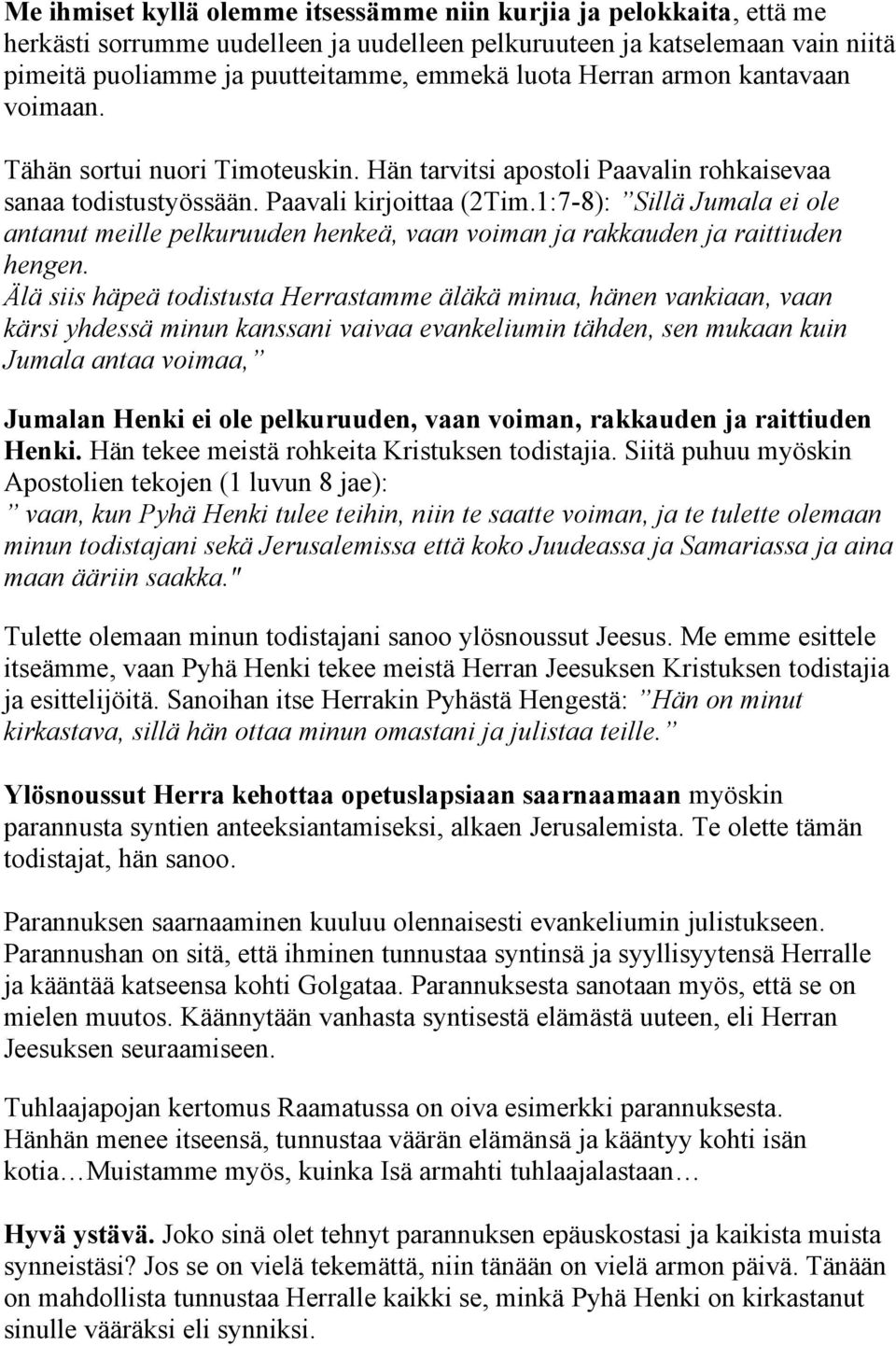 1:7-8): Sillä Jumala ei ole antanut meille pelkuruuden henkeä, vaan voiman ja rakkauden ja raittiuden hengen.