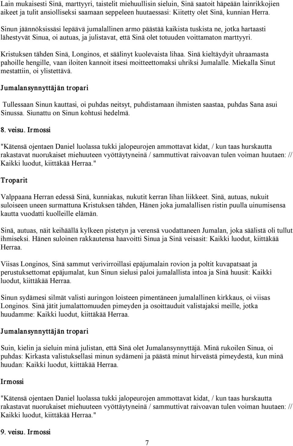 Kristuksen tähden Sinä, Longinos, et säälinyt kuolevaista lihaa. Sinä kieltäydyit uhraamasta pahoille hengille, vaan iloiten kannoit itsesi moitteettomaksi uhriksi Jumalalle.