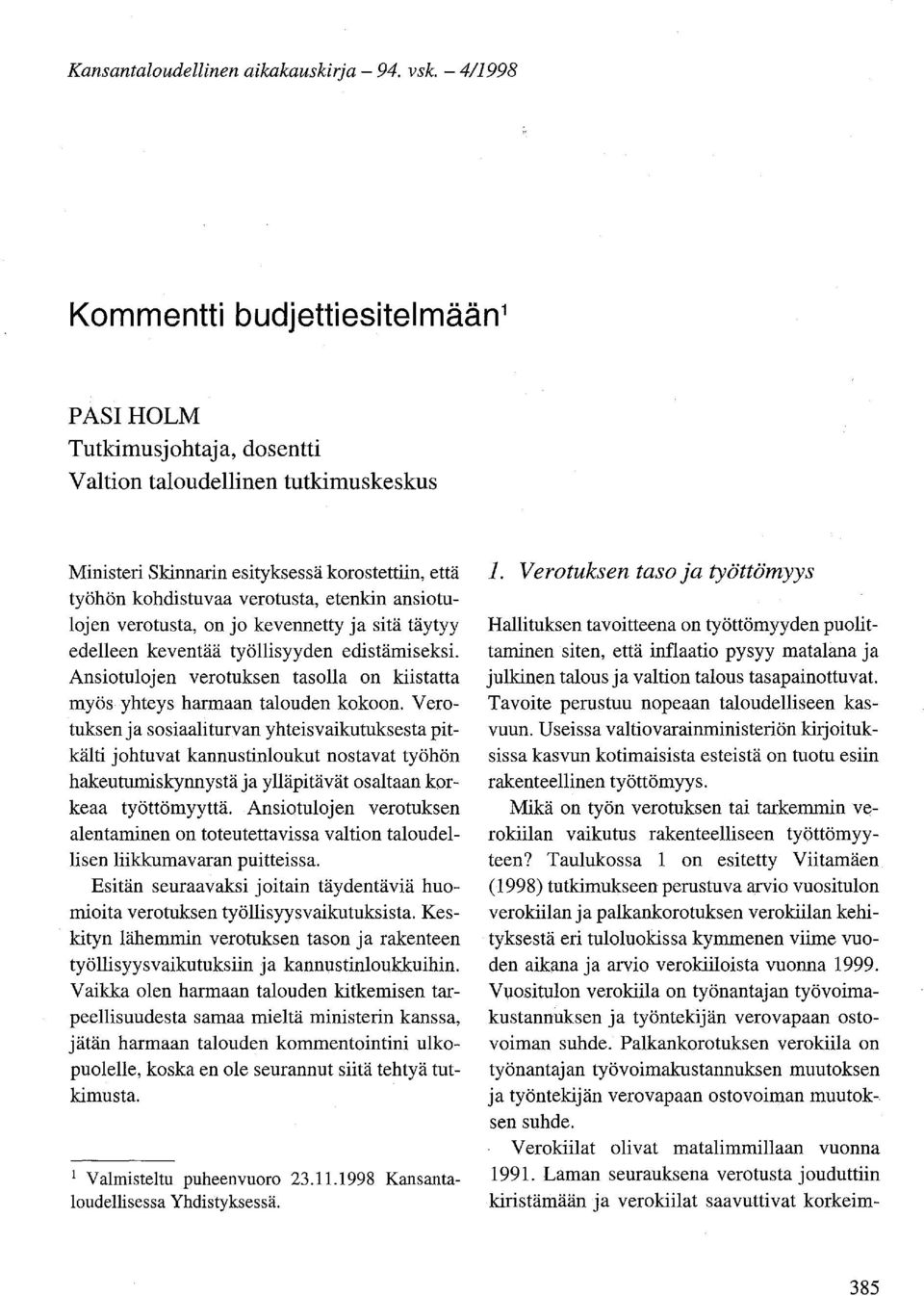 etenkin ansiotulojen verotusta, on jo kevennetty ja sitä täytyy edelleen keventää työllisyyden edistämiseksi. Ansiotulojen verotuksen tasolla on kiistatta myös yhteys harmaan talouden kokoon.