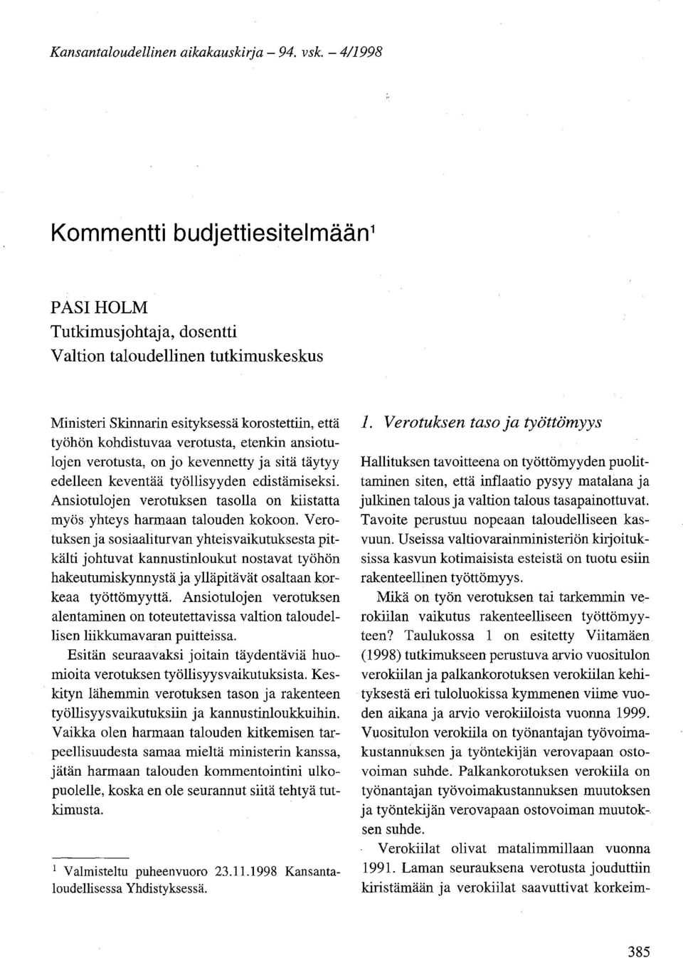 etenkin ansiotulojen verotusta, on jo kevennetty ja sitä täytyy edelleen keventää työllisyyden edistämiseksi. Ansiotulojen verotuksen tasolla on kiistatta myös yhteys harmaan talouden kokoon.