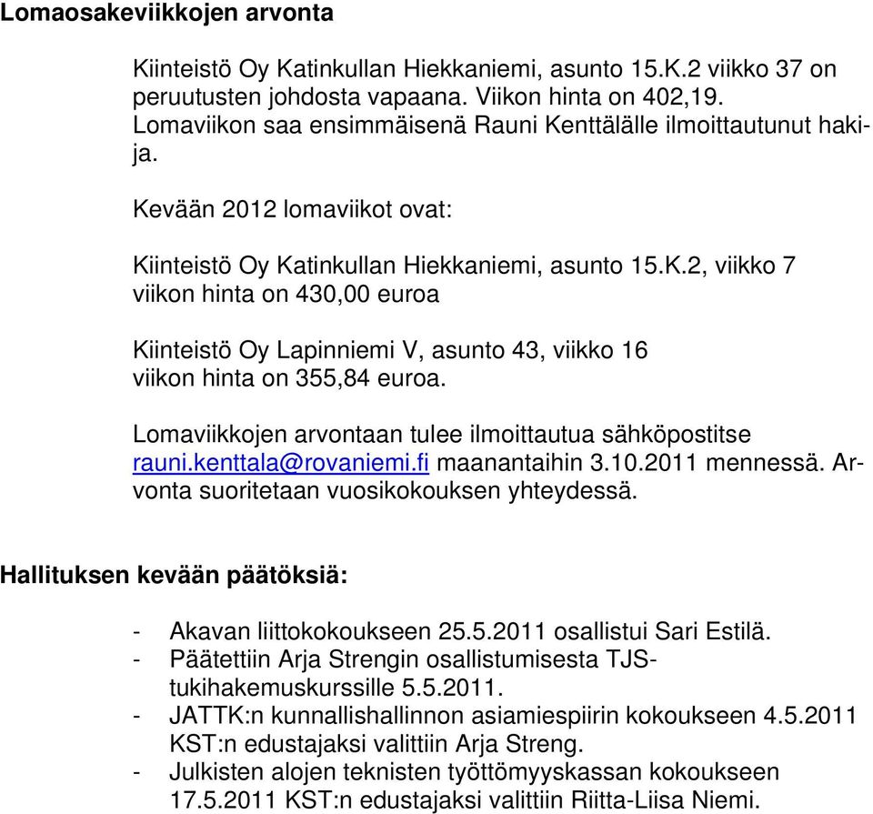 Lomaviikkojen arvontaan tulee ilmoittautua sähköpostitse rauni.kenttala@rovaniemi.fi maanantaihin 3.10.2011 mennessä. Arvonta suoritetaan vuosikokouksen yhteydessä.