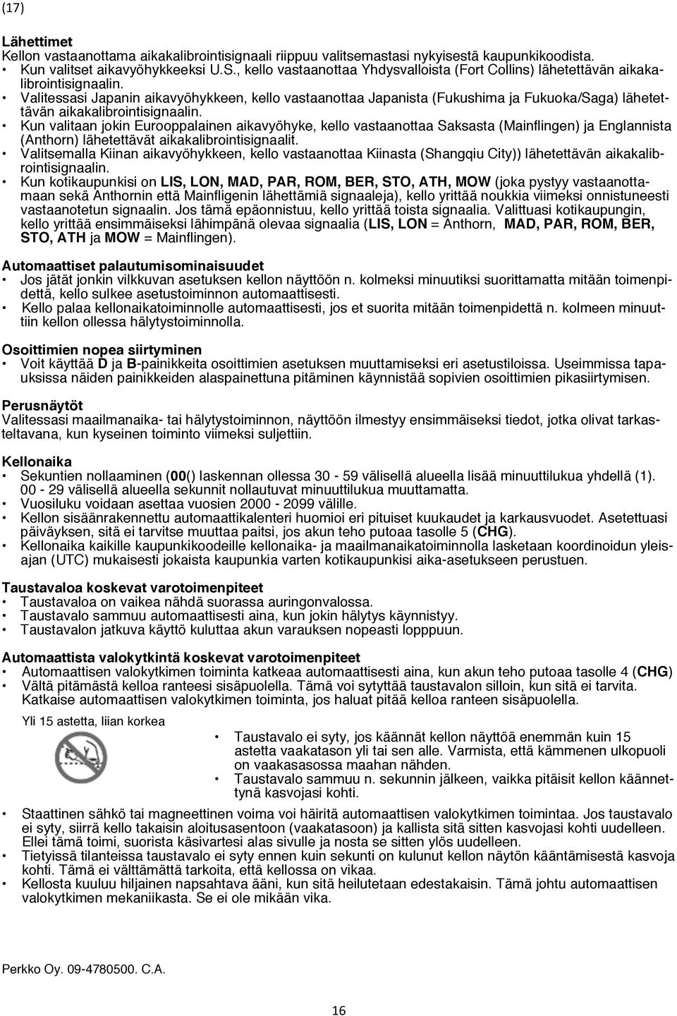 Valitessasi Japanin aikavyöhykkeen, kello vastaanottaa Japanista (Fukushima ja Fukuoka/Saga) lähetettävän aikakalibrointisignaalin.