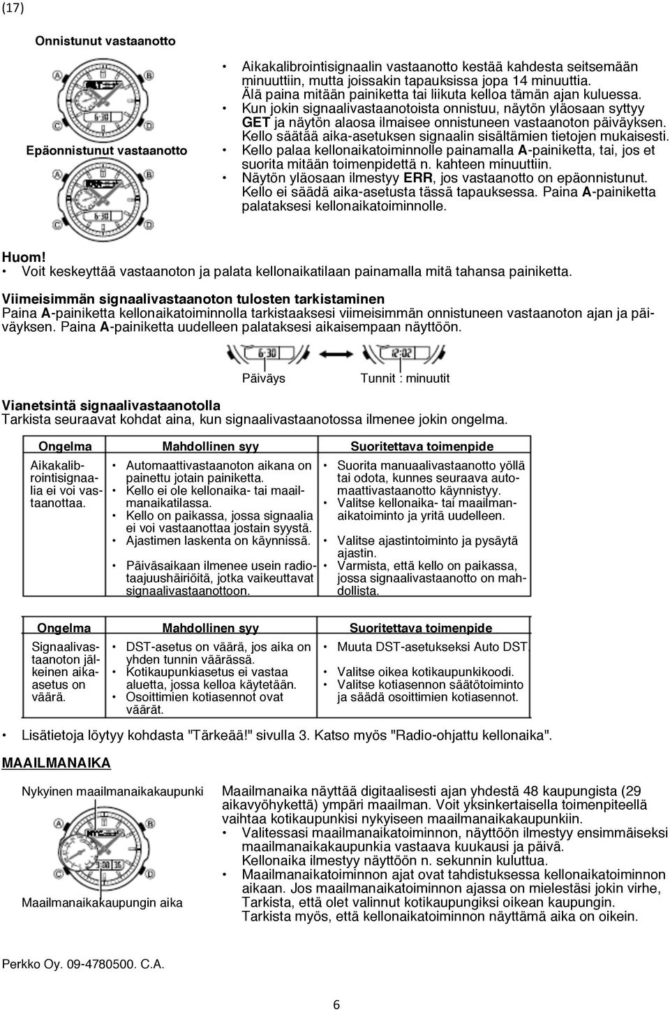 Kello säätää aika-asetuksen signaalin sisältämien tietojen mukaisesti. Epäonnistunut vastaanotto Kello palaa kellonaikatoiminnolle painamalla A-painiketta, tai, jos et suorita mitään toimenpidettä n.