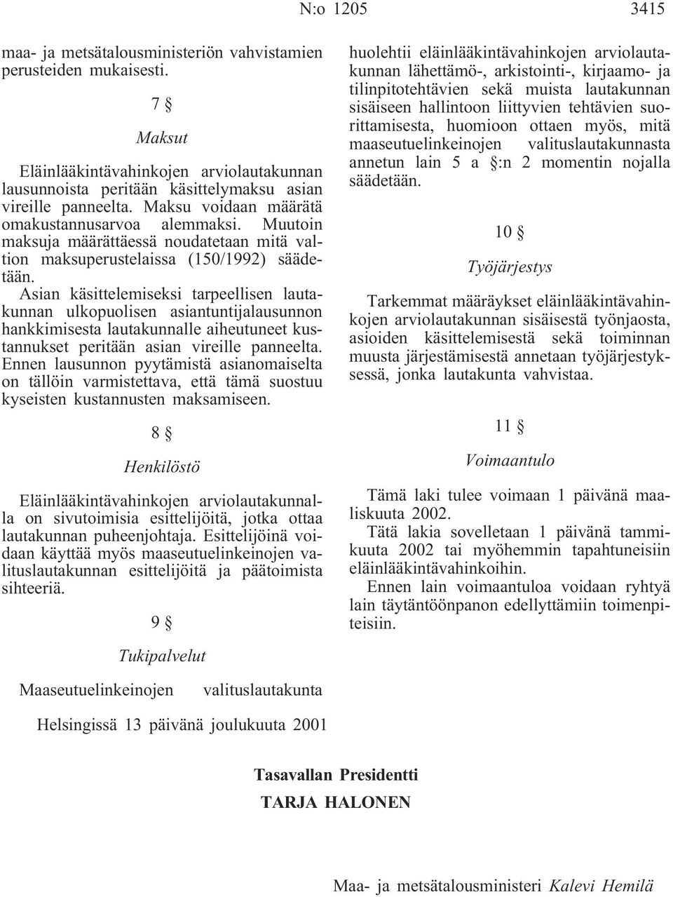 Asian käsittelemiseksi tarpeellisen lautakunnan ulkopuolisen asiantuntijalausunnon hankkimisesta lautakunnalle aiheutuneet kustannukset peritään asian vireille panneelta.