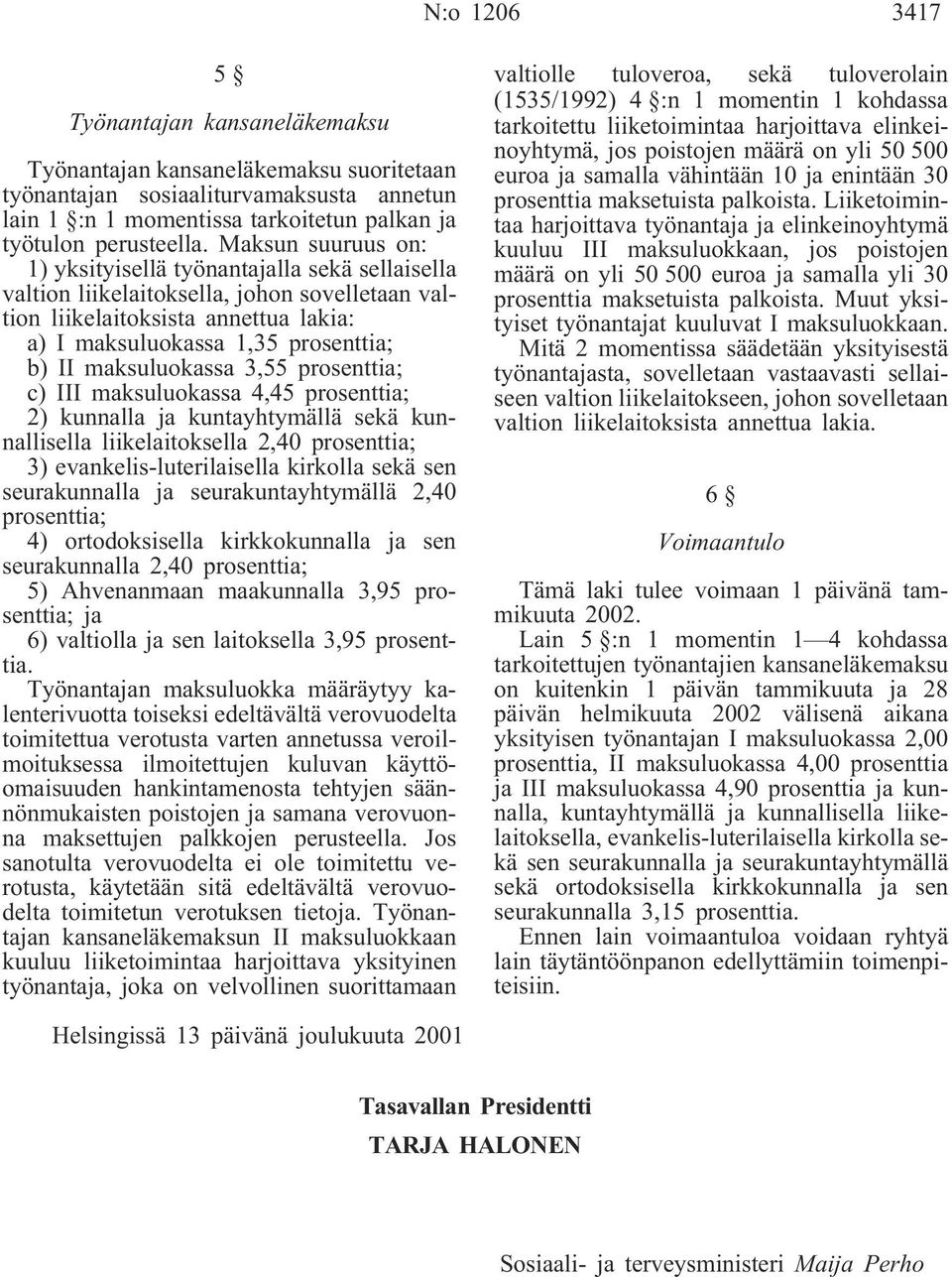 maksuluokassa 3,55 prosenttia; c) III maksuluokassa 4,45 prosenttia; 2) kunnalla ja kuntayhtymällä sekä kunnallisella liikelaitoksella 2,40 prosenttia; 3) evankelis-luterilaisella kirkolla sekä sen