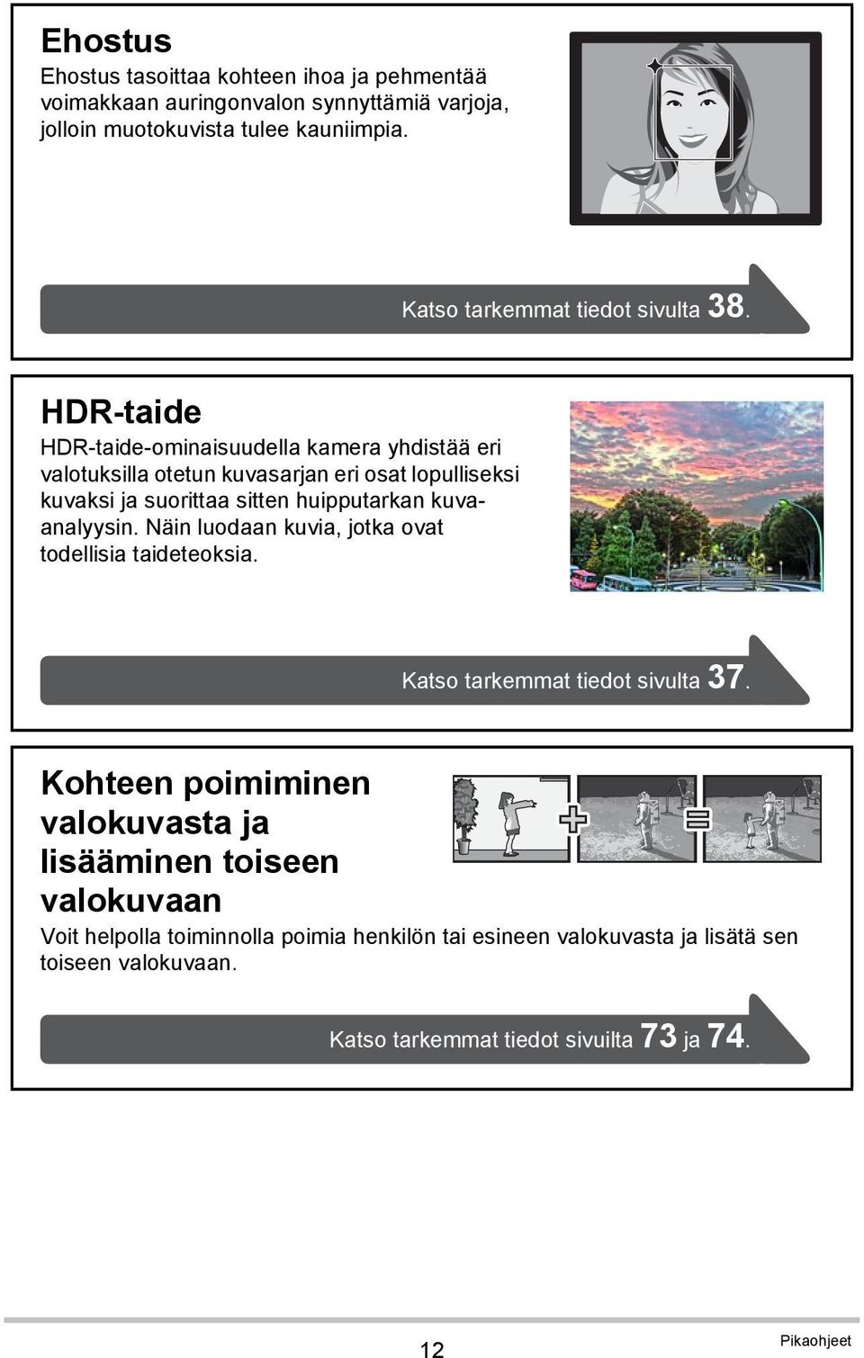 HDR-taide HDR-taide-ominaisuudella kamera yhdistää eri valotuksilla otetun kuvasarjan eri osat lopulliseksi kuvaksi ja suorittaa sitten huipputarkan