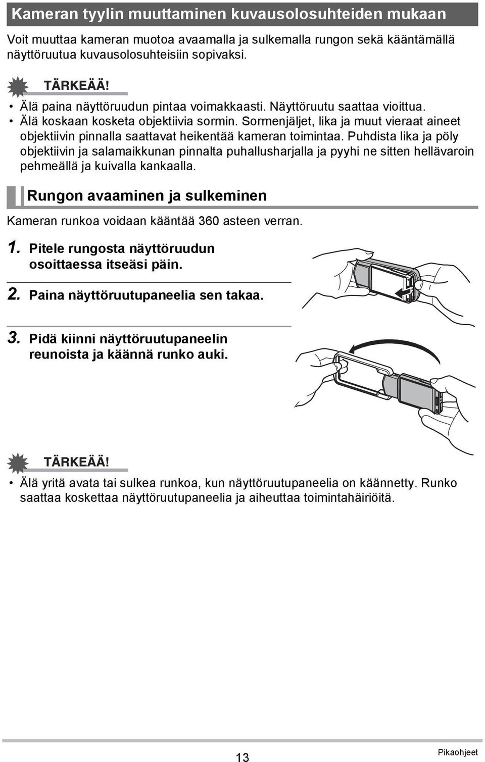 Sormenjäljet, lika ja muut vieraat aineet objektiivin pinnalla saattavat heikentää kameran toimintaa.