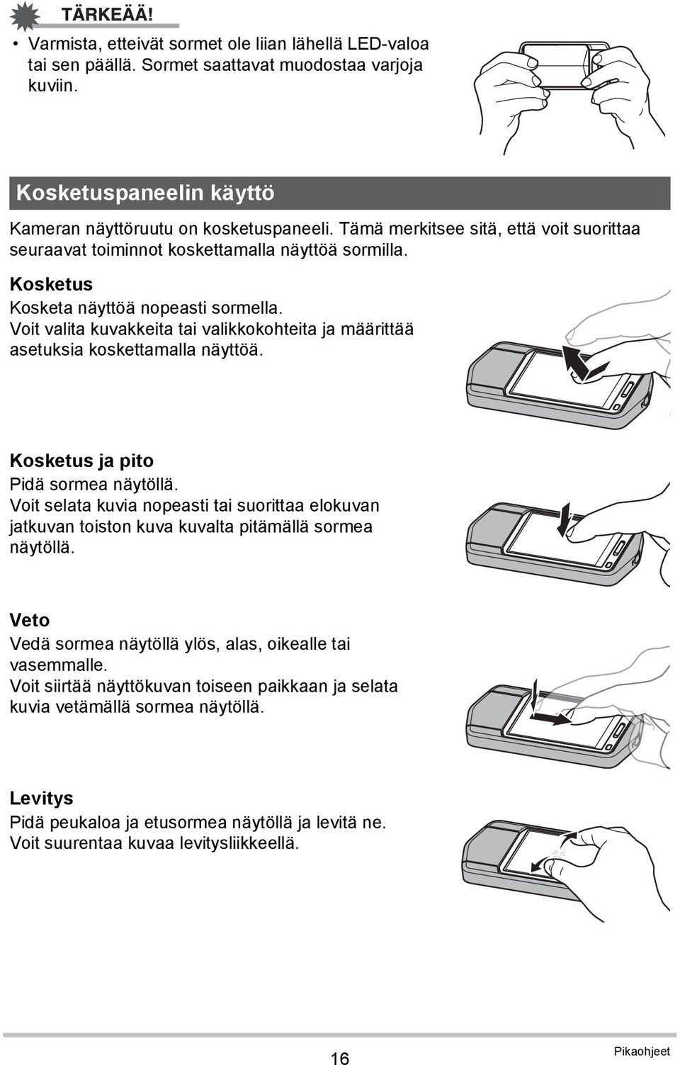 Voit valita kuvakkeita tai valikkokohteita ja määrittää asetuksia koskettamalla näyttöä. Kosketus ja pito Pidä sormea näytöllä.