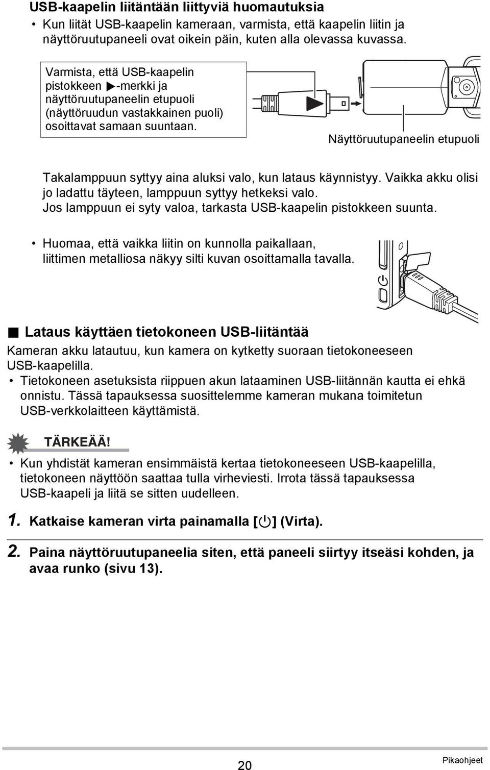 Näyttöruutupaneelin etupuoli Takalamppuun syttyy aina aluksi valo, kun lataus käynnistyy. Vaikka akku olisi jo ladattu täyteen, lamppuun syttyy hetkeksi valo.