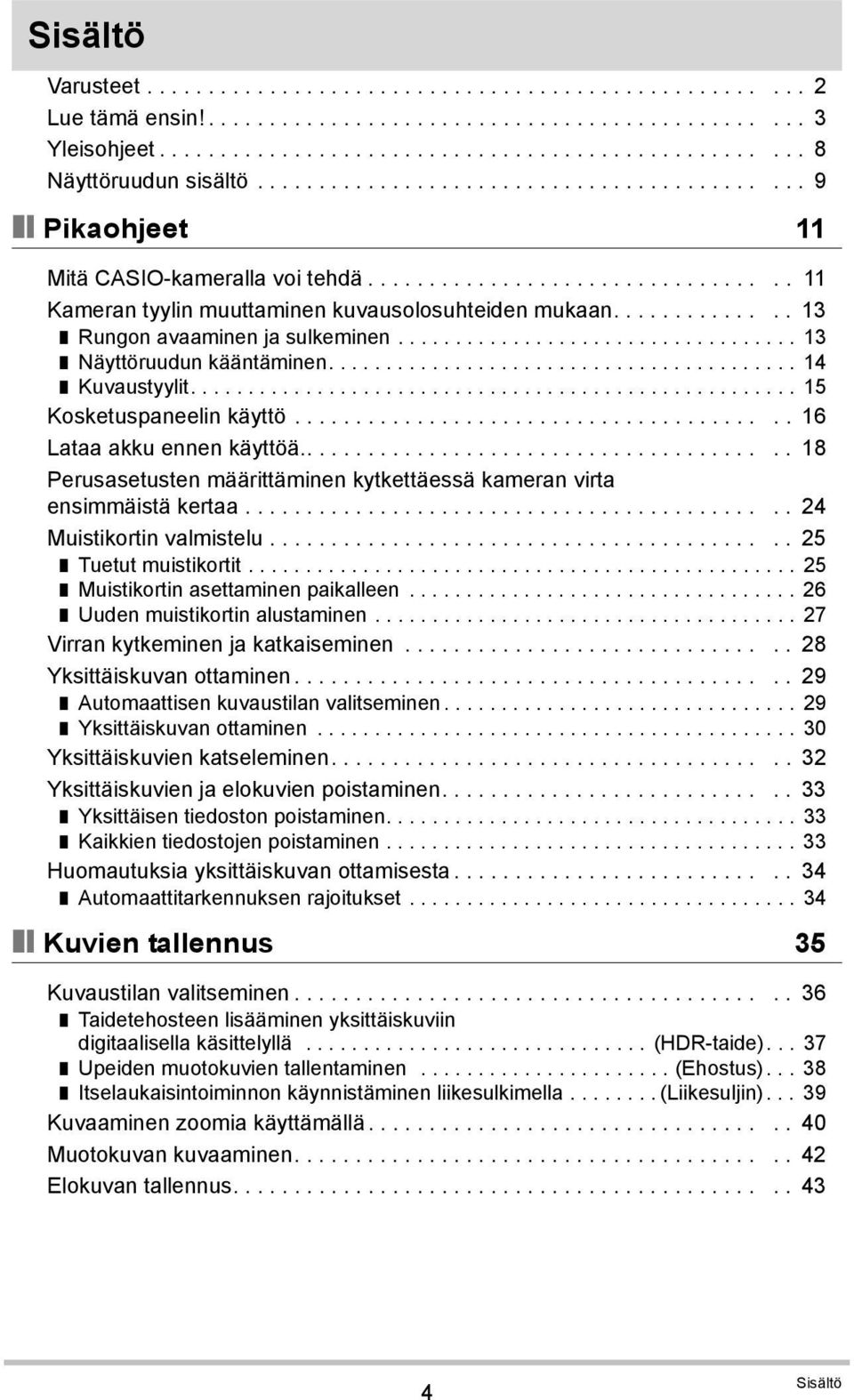 ............. 13 Rungon avaaminen ja sulkeminen................................... 13 Näyttöruudun kääntäminen......................................... 14 Kuvaustyylit..................................................... 15 Kosketuspaneelin käyttö.