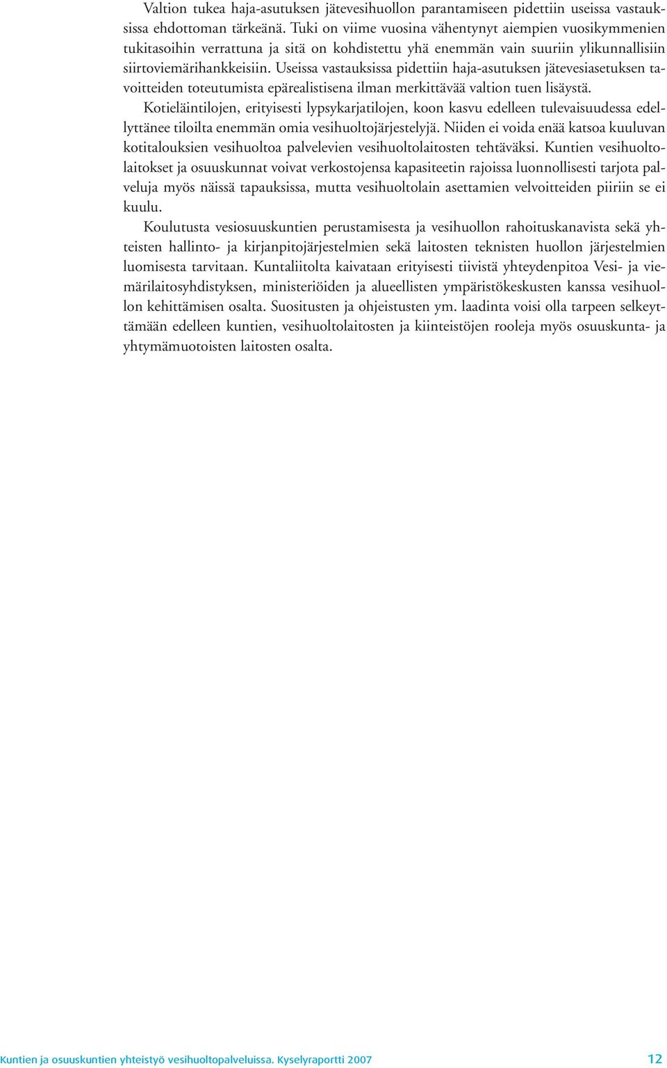 Useissa vastauksissa pidettiin haja-asutuksen jätevesiasetuksen tavoitteiden toteutumista epärealistisena ilman merkittävää valtion tuen lisäystä.