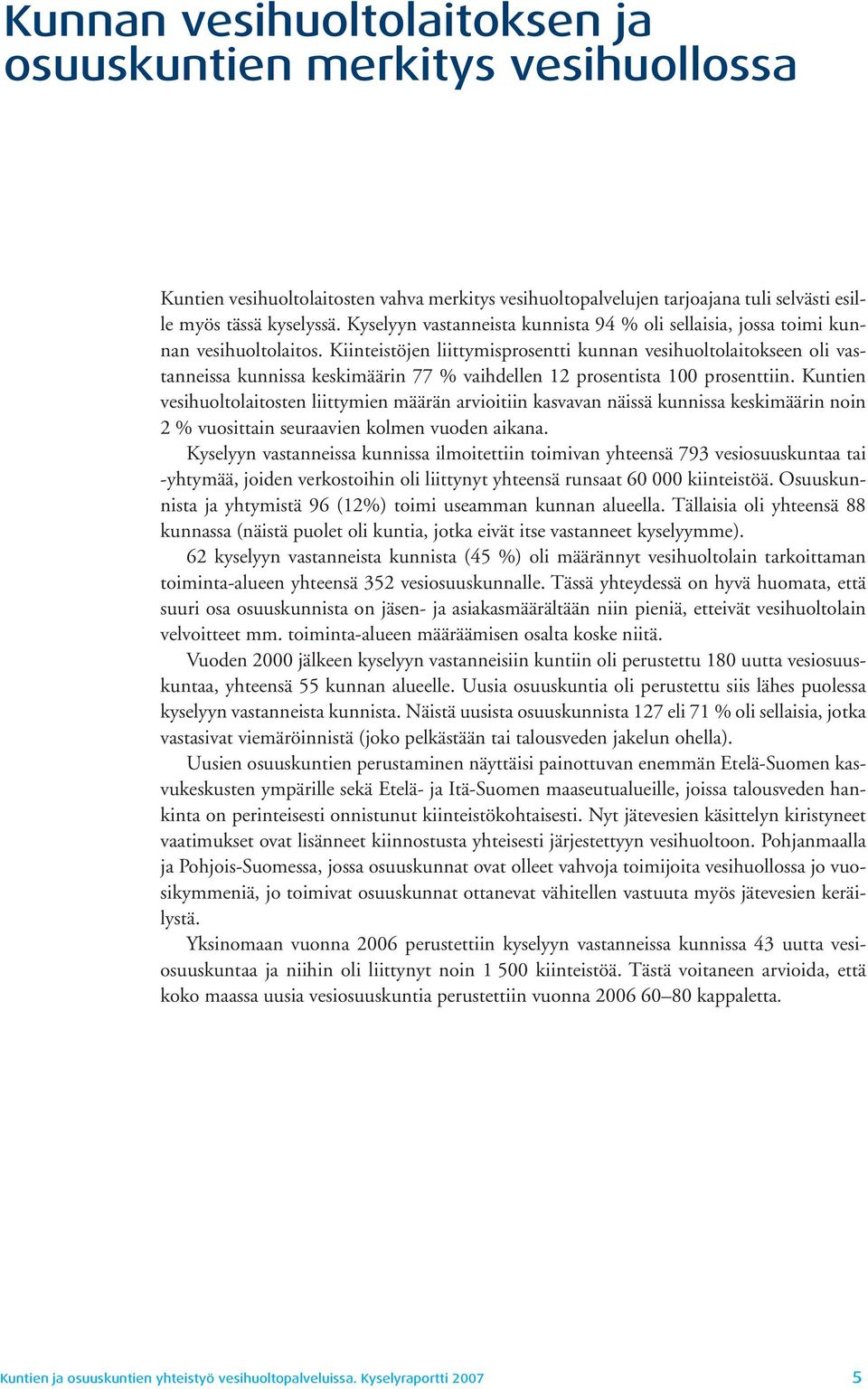 Kiinteistöjen liittymisprosentti kunnan vesihuoltolaitokseen oli vastanneissa kunnissa keskimäärin 77 % vaihdellen 12 prosentista 100 prosenttiin.