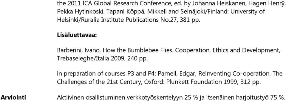 Publications No.27, 381 pp. Lisäluettavaa: Barberini, Ivano, How the Bumblebee Flies.