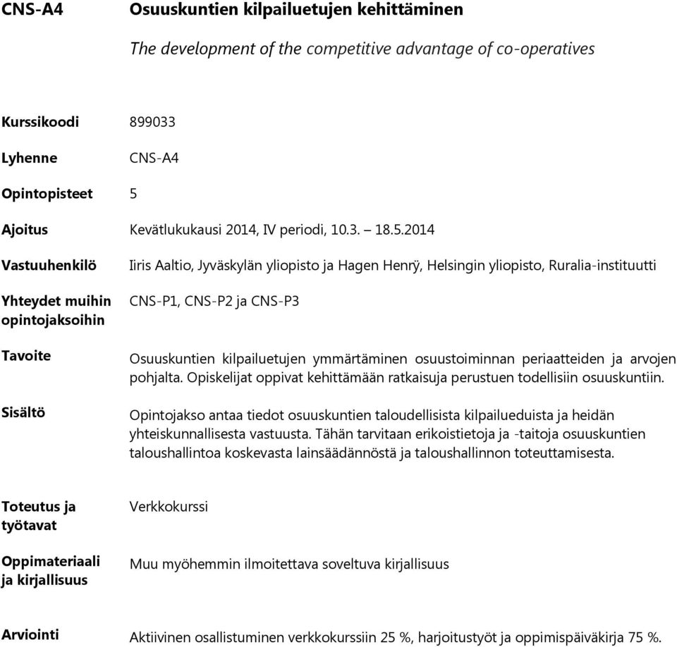 arvojen pohjalta. Opiskelijat oppivat kehittämään ratkaisuja perustuen todellisiin osuuskuntiin.