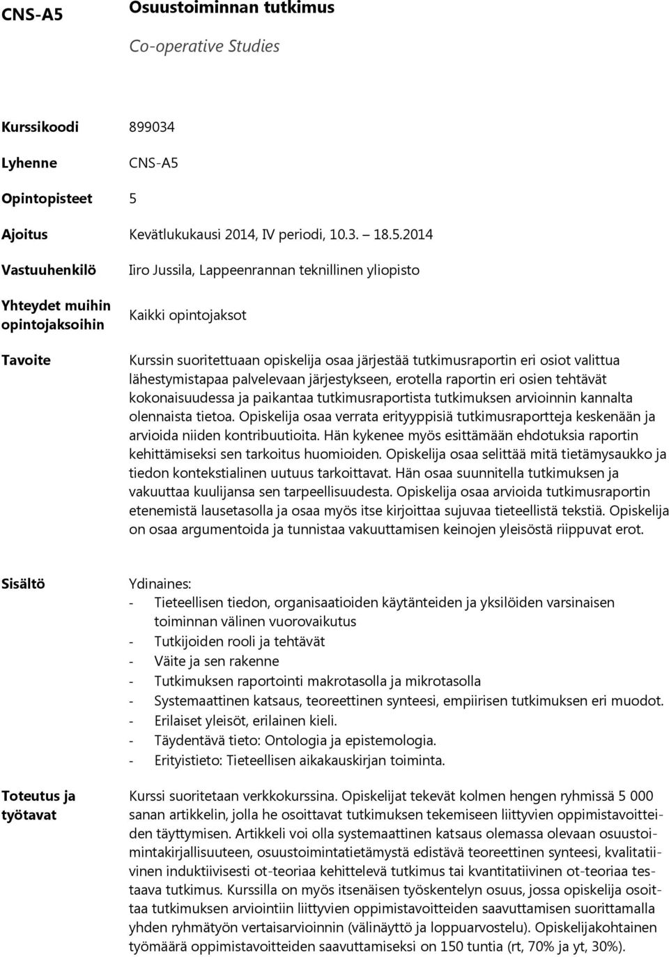 2014 Iiro Jussila, Lappeenrannan teknillinen yliopisto Kaikki opintojaksot Kurssin suoritettuaan opiskelija osaa järjestää tutkimusraportin eri osiot valittua lähestymistapaa palvelevaan