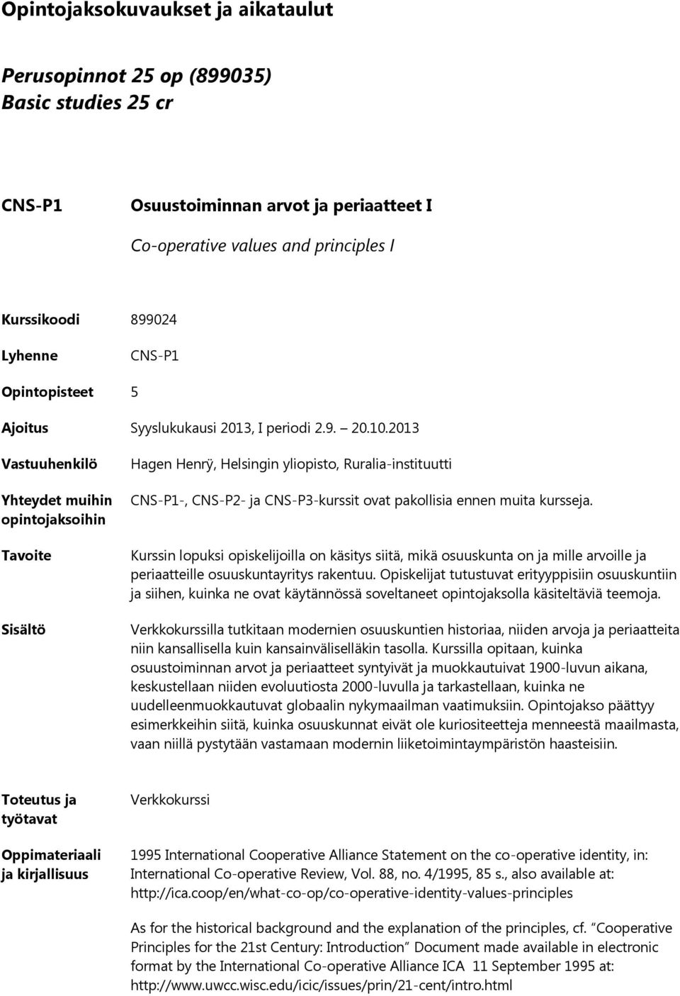 Kurssin lopuksi opiskelijoilla on käsitys siitä, mikä osuuskunta on ja mille arvoille ja periaatteille osuuskuntayritys rakentuu.