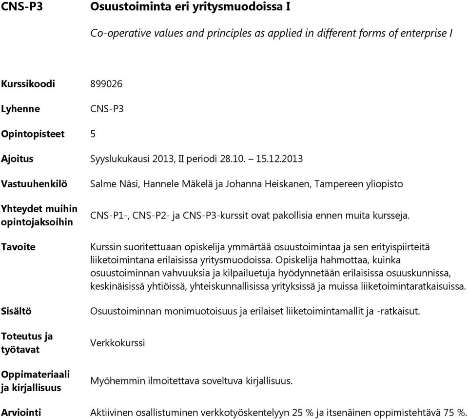 Kurssin suoritettuaan opiskelija ymmärtää osuustoimintaa ja sen erityispiirteitä liiketoimintana erilaisissa yritysmuodoissa.