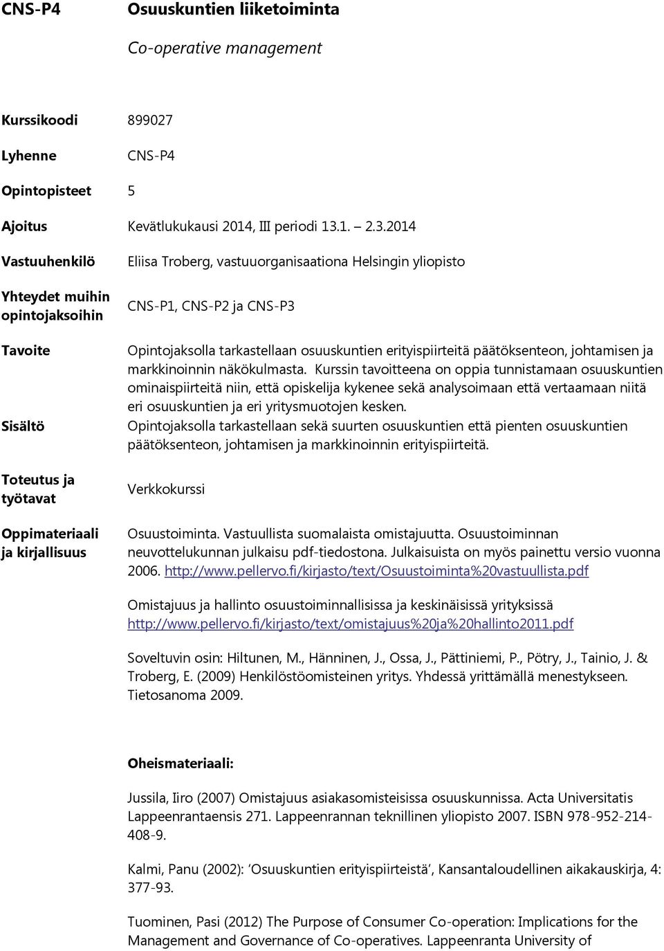 2014 Eliisa Troberg, vastuuorganisaationa Helsingin yliopisto CNS-P1, CNS-P2 ja CNS-P3 Opintojaksolla tarkastellaan osuuskuntien erityispiirteitä päätöksenteon, johtamisen ja markkinoinnin